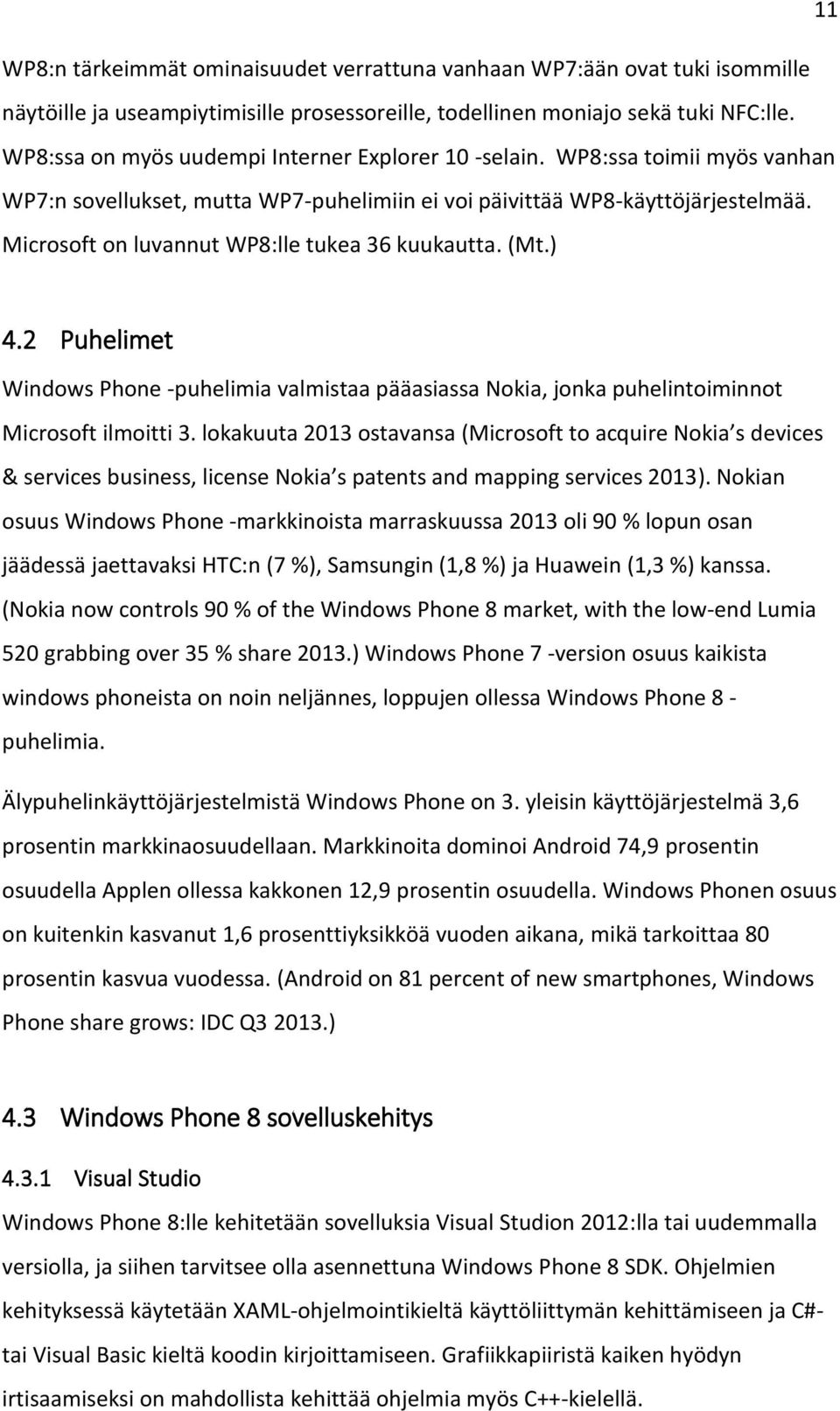 Microsoft on luvannut WP8:lle tukea 36 kuukautta. (Mt.) 4.2 Puhelimet Windows Phone -puhelimia valmistaa pääasiassa Nokia, jonka puhelintoiminnot Microsoft ilmoitti 3.