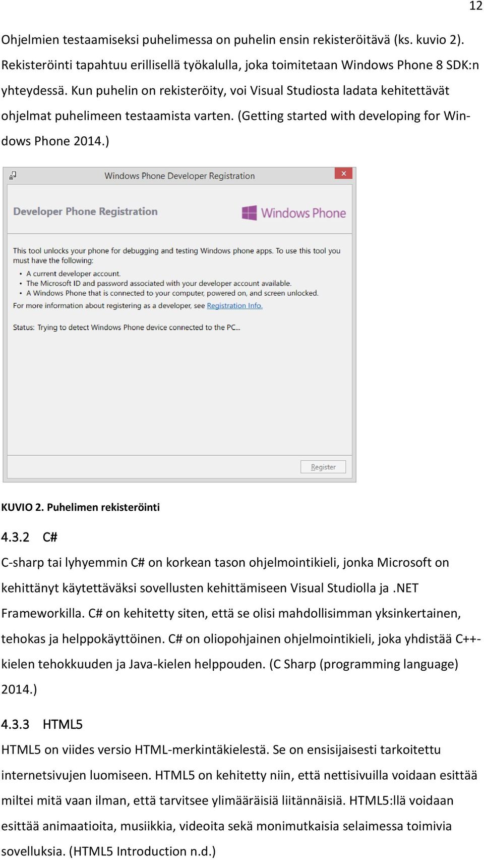 Puhelimen rekisteröinti 4.3.2 C# C-sharp tai lyhyemmin C# on korkean tason ohjelmointikieli, jonka Microsoft on kehittänyt käytettäväksi sovellusten kehittämiseen Visual Studiolla ja.