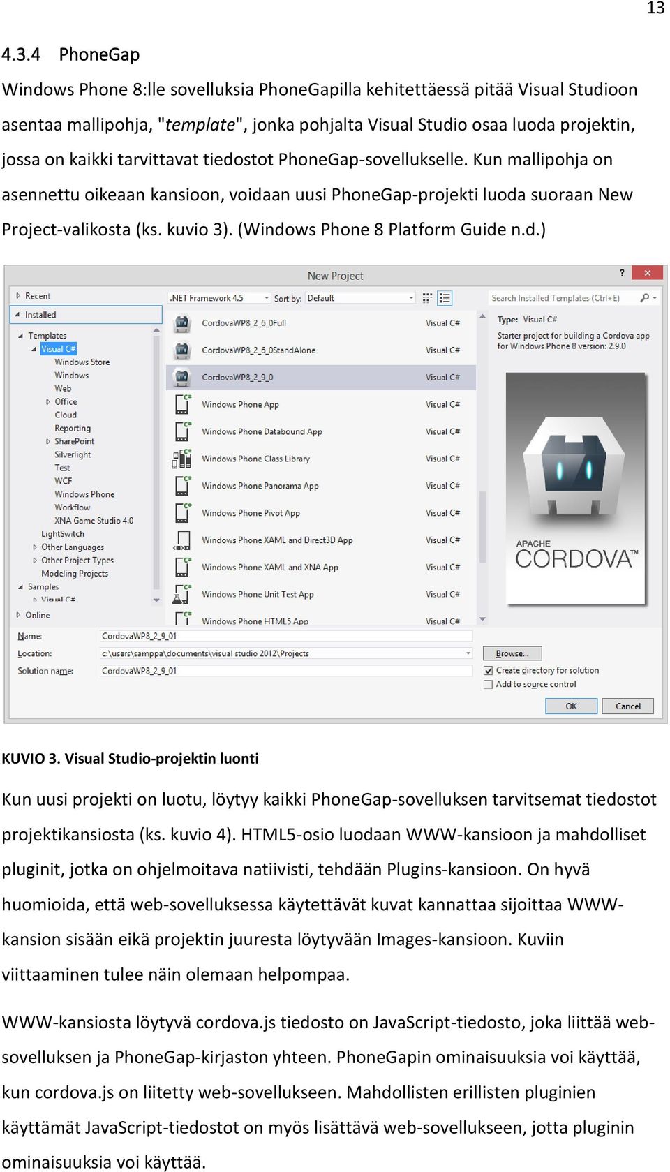 (Windows Phone 8 Platform Guide n.d.) KUVIO 3. Visual Studio-projektin luonti Kun uusi projekti on luotu, löytyy kaikki PhoneGap-sovelluksen tarvitsemat tiedostot projektikansiosta (ks. kuvio 4).