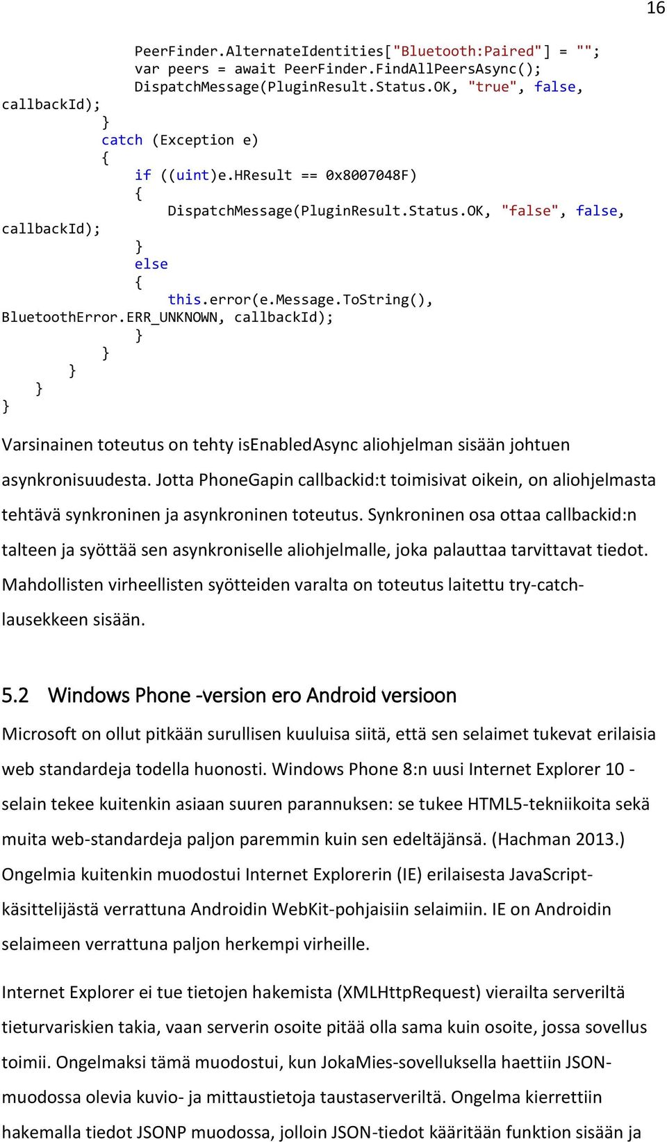 tostring(), BluetoothError.ERR_UNKNOWN, callbackid); } } } } } Varsinainen toteutus on tehty isenabledasync aliohjelman sisään johtuen asynkronisuudesta.