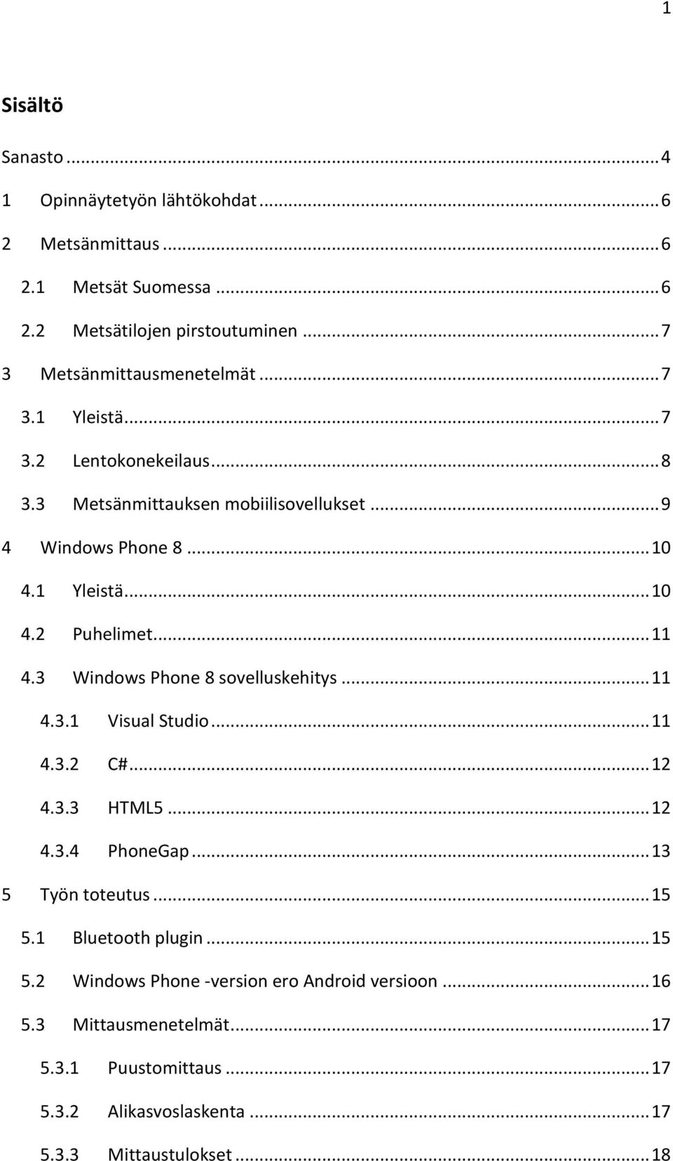 3 Windows Phone 8 sovelluskehitys... 11 4.3.1 Visual Studio... 11 4.3.2 C#... 12 4.3.3 HTML5... 12 4.3.4 PhoneGap... 13 5 Työn toteutus... 15 5.1 Bluetooth plugin.