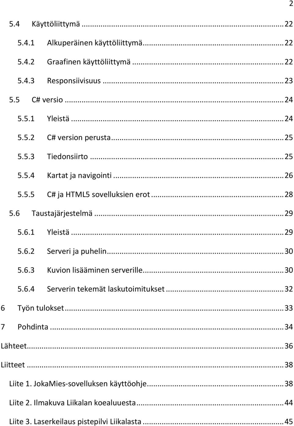 .. 29 5.6.2 Serveri ja puhelin... 30 5.6.3 Kuvion lisääminen serverille... 30 5.6.4 Serverin tekemät laskutoimitukset... 32 6 Työn tulokset... 33 7 Pohdinta... 34 Lähteet.