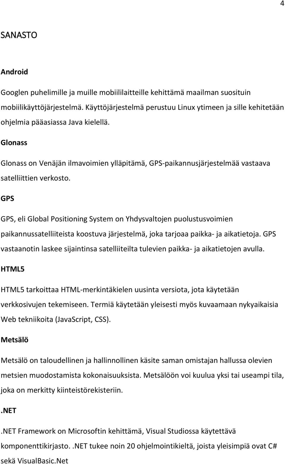 Glonass Glonass on Venäjän ilmavoimien ylläpitämä, GPS-paikannusjärjestelmää vastaava satelliittien verkosto.
