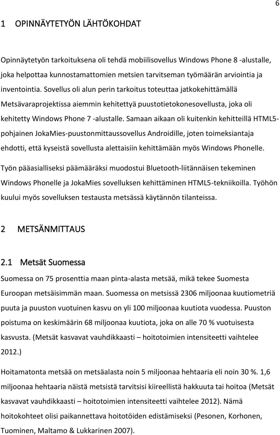 Samaan aikaan oli kuitenkin kehitteillä HTML5- pohjainen JokaMies-puustonmittaussovellus Androidille, joten toimeksiantaja ehdotti, että kyseistä sovellusta alettaisiin kehittämään myös Windows