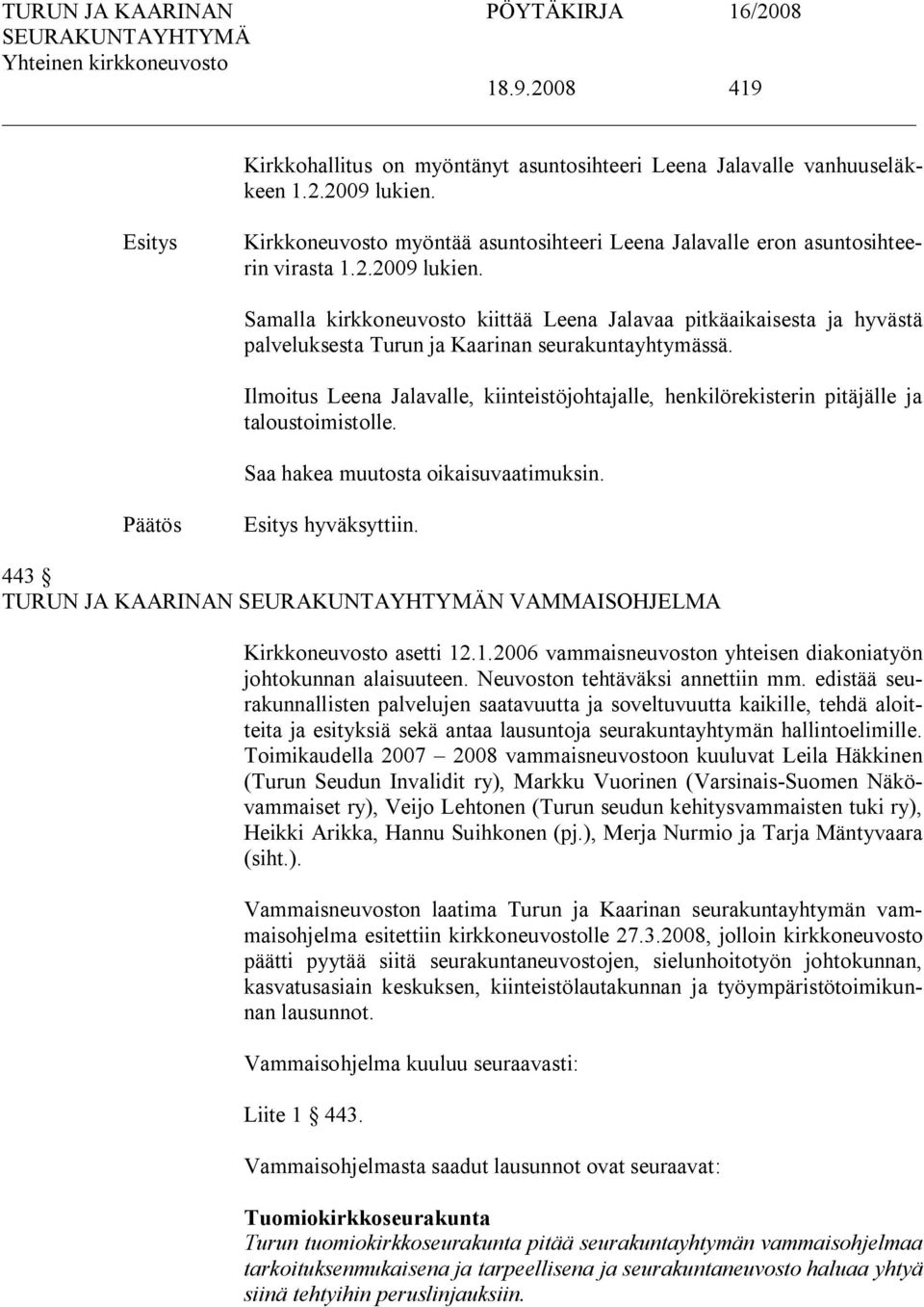 Samalla kirkkoneuvosto kiittää Leena Jalavaa pitkäaikaisesta ja hyvästä palveluksesta Turun ja Kaarinan seurakuntayhtymässä.