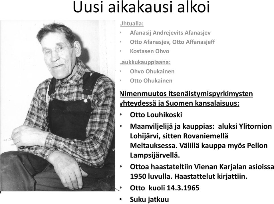 Otto Louhikoski Maanviljelijä ja kauppias: aluksi Ylitornion Lohijärvi, sitten Rovaniemellä Meltauksessa.