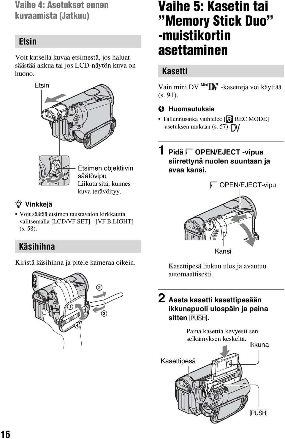 z Vinkkejä Voit säätää etsimen taustavalon kirkkautta valitsemalla [LCD/VF SET] - [VF B.LIGHT] (s. 58). Käsihihna Etsimen objektiivin säätövipu Liikuta sitä, kunnes kuva terävöityy.