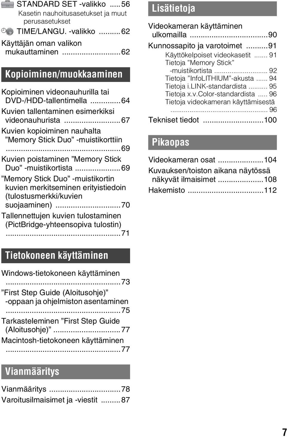 ..67 Kuvien kopioiminen nauhalta Memory Stick Duo -muistikorttiin...69 Kuvien poistaminen Memory Stick Duo -muistikortista.