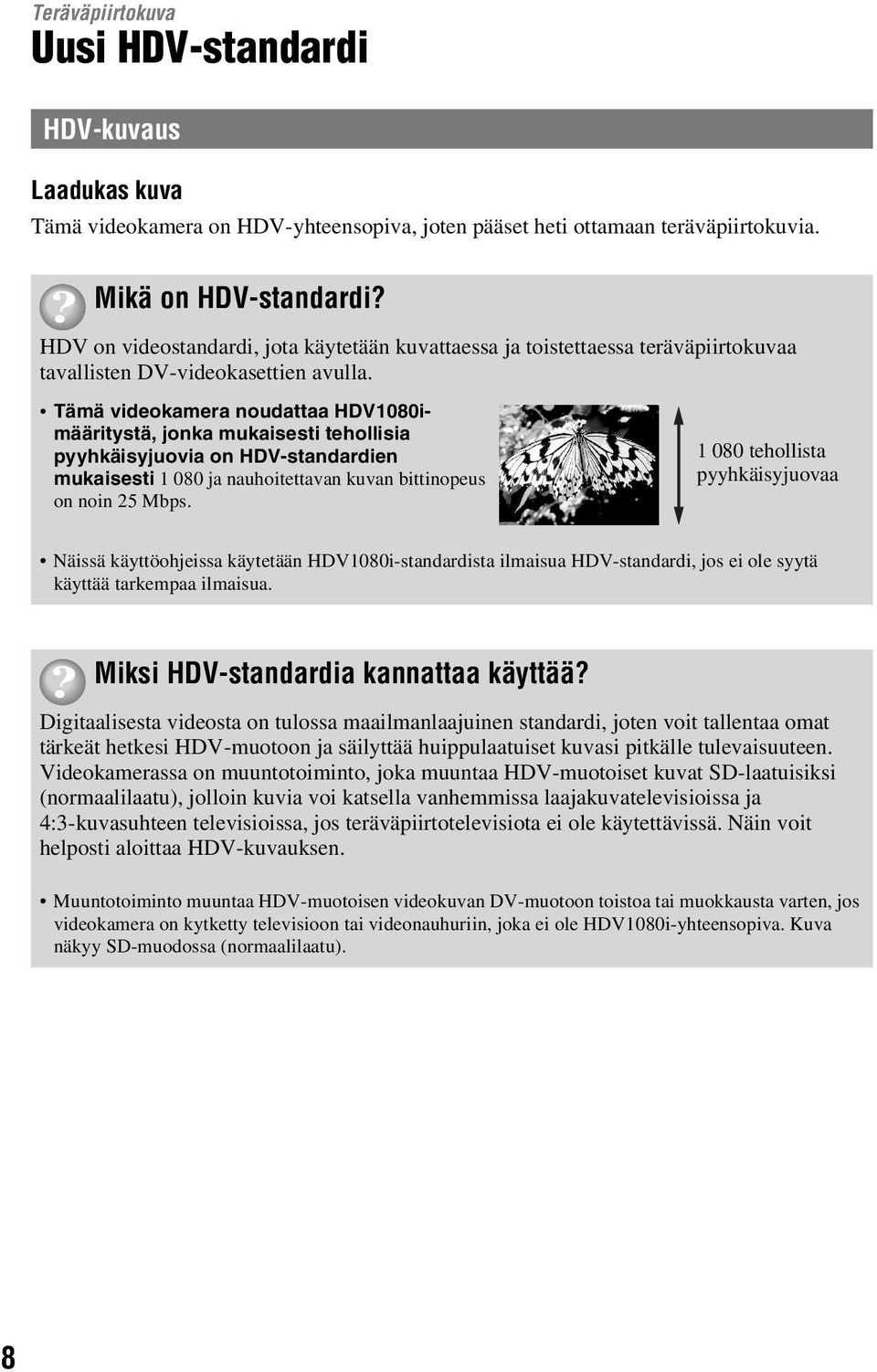 Tämä videokamera noudattaa HDV1080imääritystä, jonka mukaisesti tehollisia pyyhkäisyjuovia on HDV-standardien mukaisesti 1 080 ja nauhoitettavan kuvan bittinopeus on noin 25 Mbps.