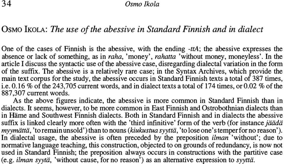 The abessive is a rejativejy rare case; in the Syntax Archives, which provide the main text corpus for the study, the abessive occurs in Standard Finnish texts a totaj of 387 times, i.e. 0.