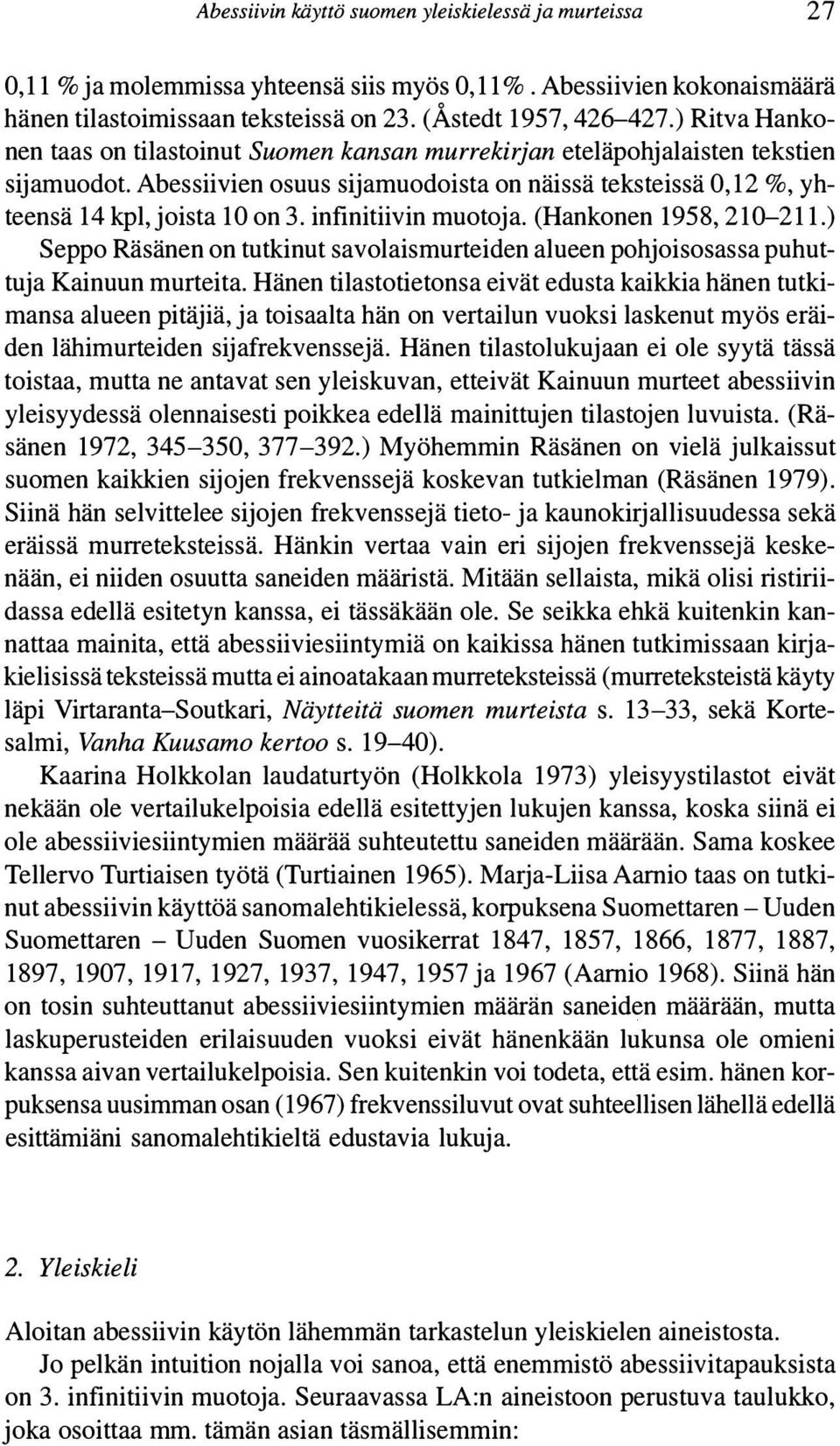 infinitiivin muotoja. (Hankonen 1958, 210-211.) Seppo Räsänen on tutkinut savolaismurteiden alueen pohjoisosassa puhuttuja Kainuun murteita.