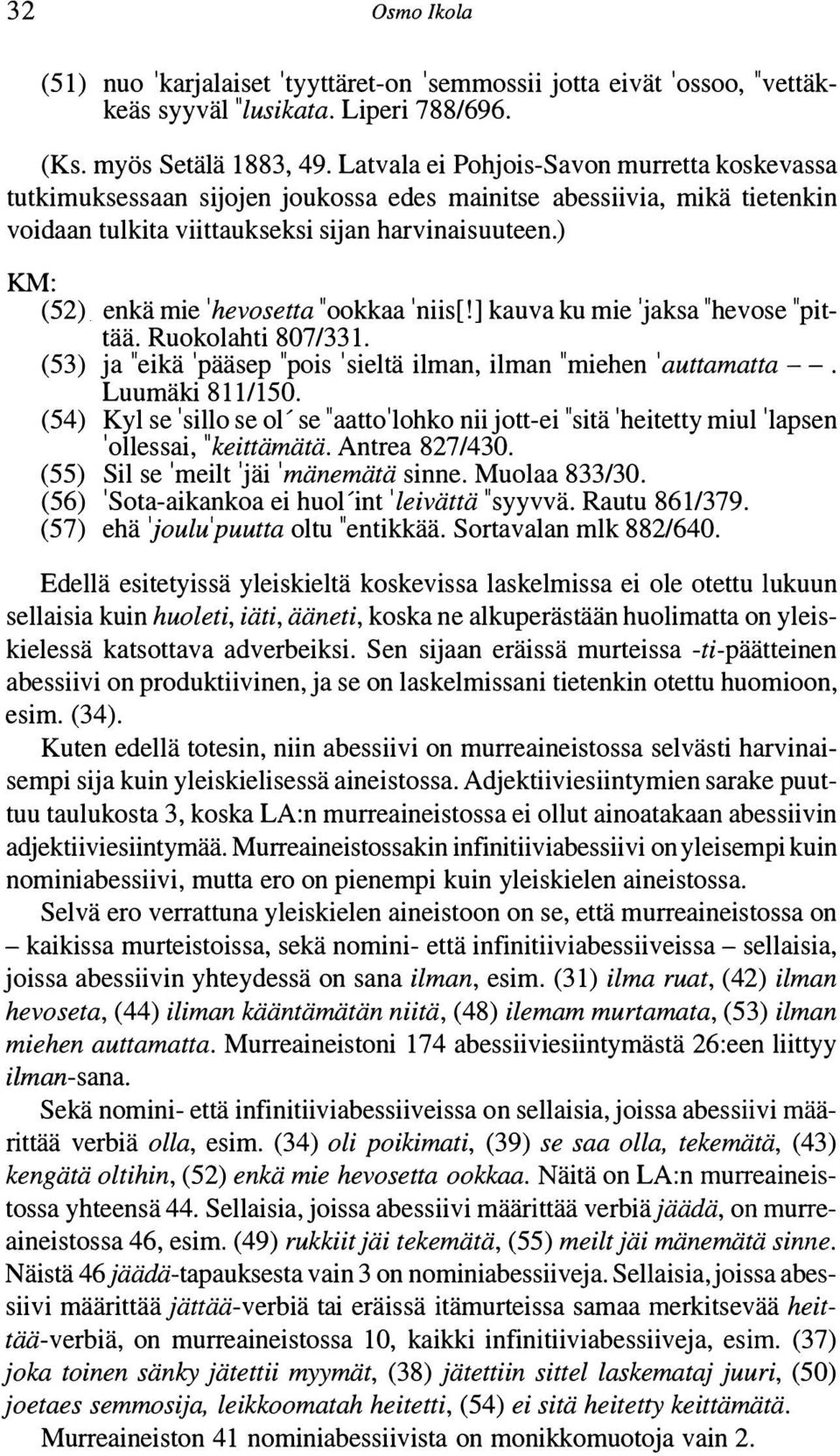 ) KM: (52) enkä mie 'hevoselta "ookkaa 'niis[!] kauva ku mie 'jaksa "hevose "pittää. Ruokolahti 807/331. (53) ja "eikä 'pääsep "pois 'sieltä ilman, ilman "miehen 'auttamatta--. Luumäki 8111150.