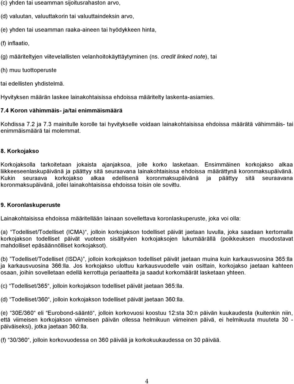 Hyvityksen määrän laskee lainakohtaisissa ehdoissa määritelty laskenta-asiamies. 7.4 Koron vähimmäis- ja/tai enimmäismäärä Kohdissa 7.2 ja 7.