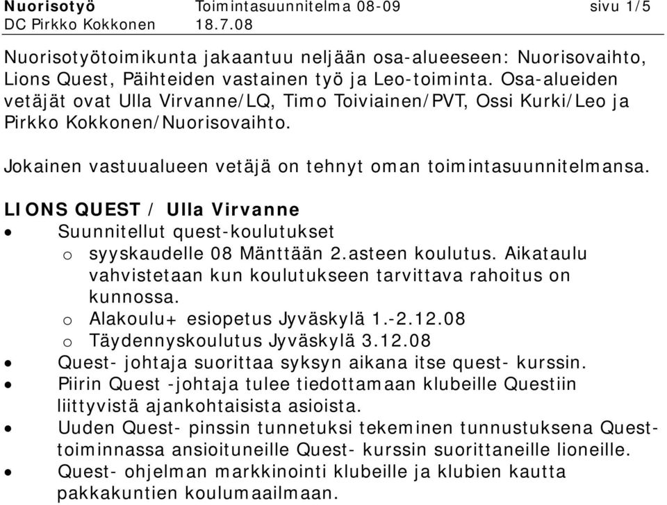 LIONS QUEST / Ulla Virvanne Suunnitellut quest-koulutukset o syyskaudelle 08 Mänttään 2.asteen koulutus. Aikataulu vahvistetaan kun koulutukseen tarvittava rahoitus on kunnossa.