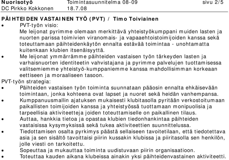 Me leijonat ymmärrämme päihteiden vastaisen työn tärkeyden lasten ja varhaisnuorten identiteetin vahvistajana ja pyrimme palvelujen tuottamisessa valitsemiemme yhteistyö-kumppaniemme kanssa