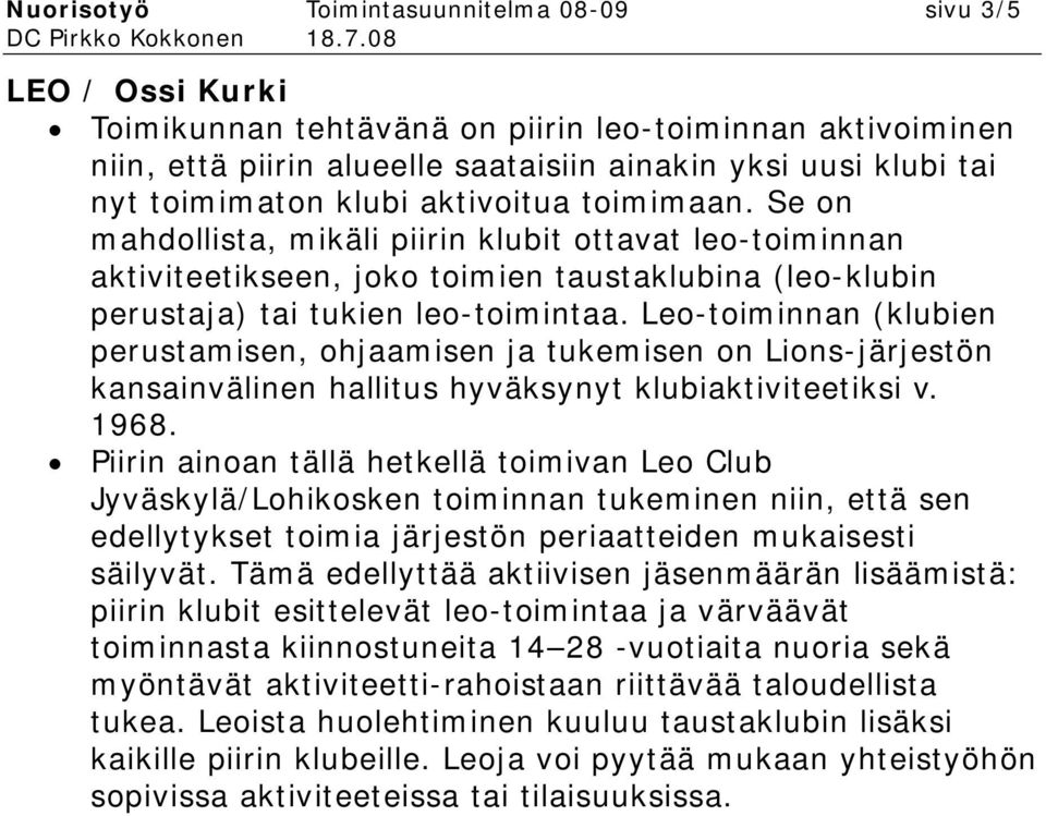 Leo-toiminnan (klubien perustamisen, ohjaamisen ja tukemisen on Lions-järjestön kansainvälinen hallitus hyväksynyt klubiaktiviteetiksi v. 1968.