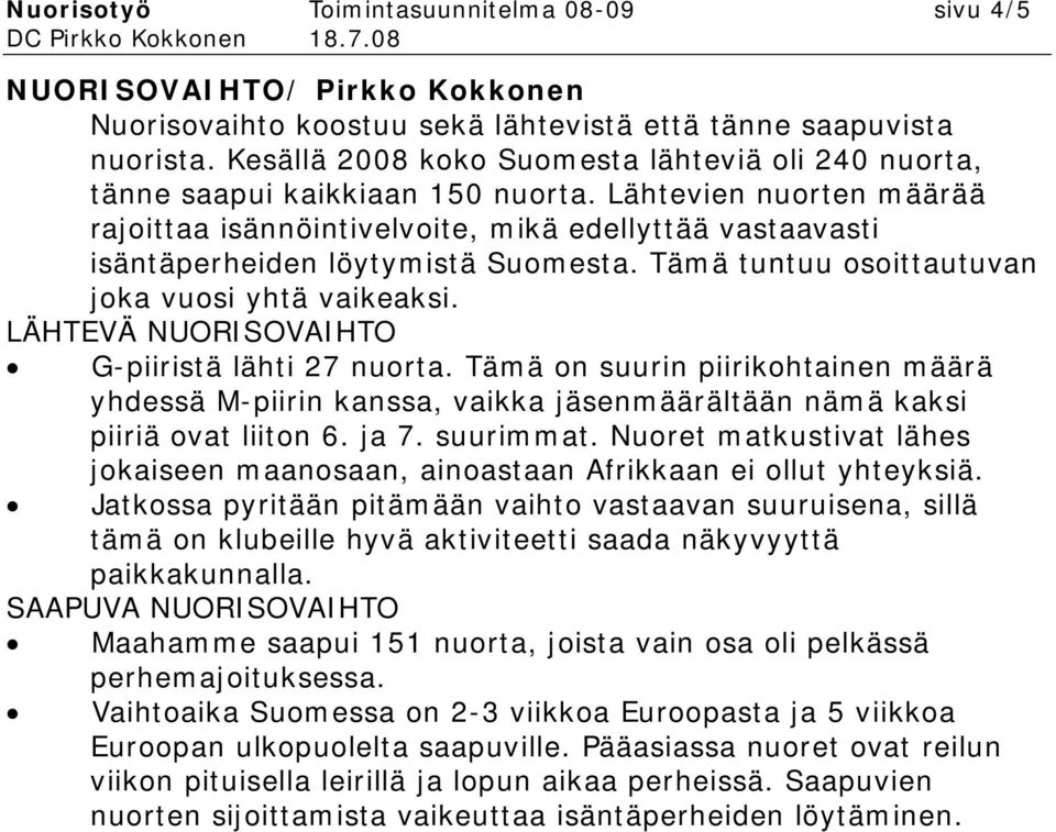Lähtevien nuorten määrää rajoittaa isännöintivelvoite, mikä edellyttää vastaavasti isäntäperheiden löytymistä Suomesta. Tämä tuntuu osoittautuvan joka vuosi yhtä vaikeaksi.