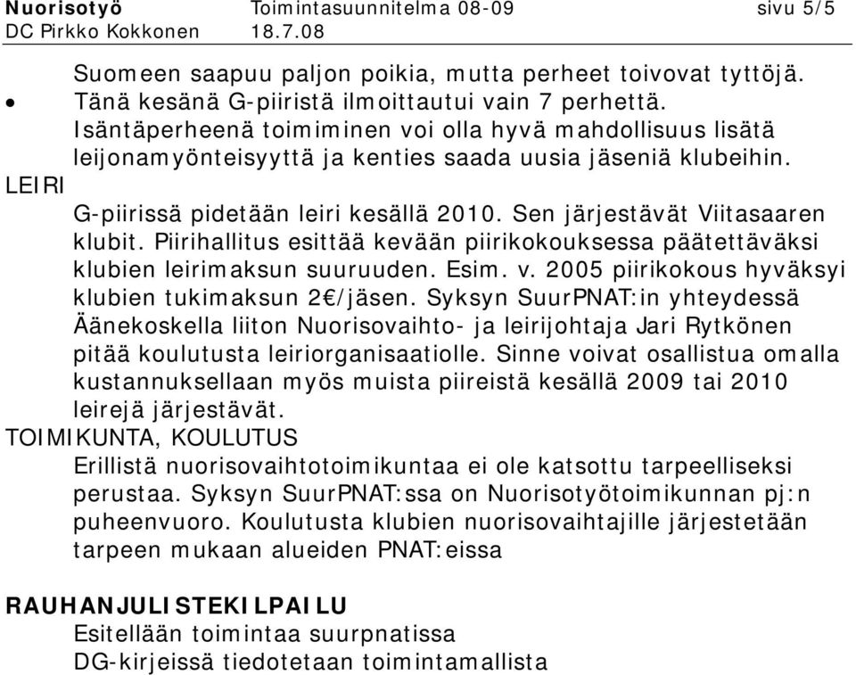 Sen järjestävät Viitasaaren klubit. Piirihallitus esittää kevään piirikokouksessa päätettäväksi klubien leirimaksun suuruuden. Esim. v. 2005 piirikokous hyväksyi klubien tukimaksun 2 /jäsen.