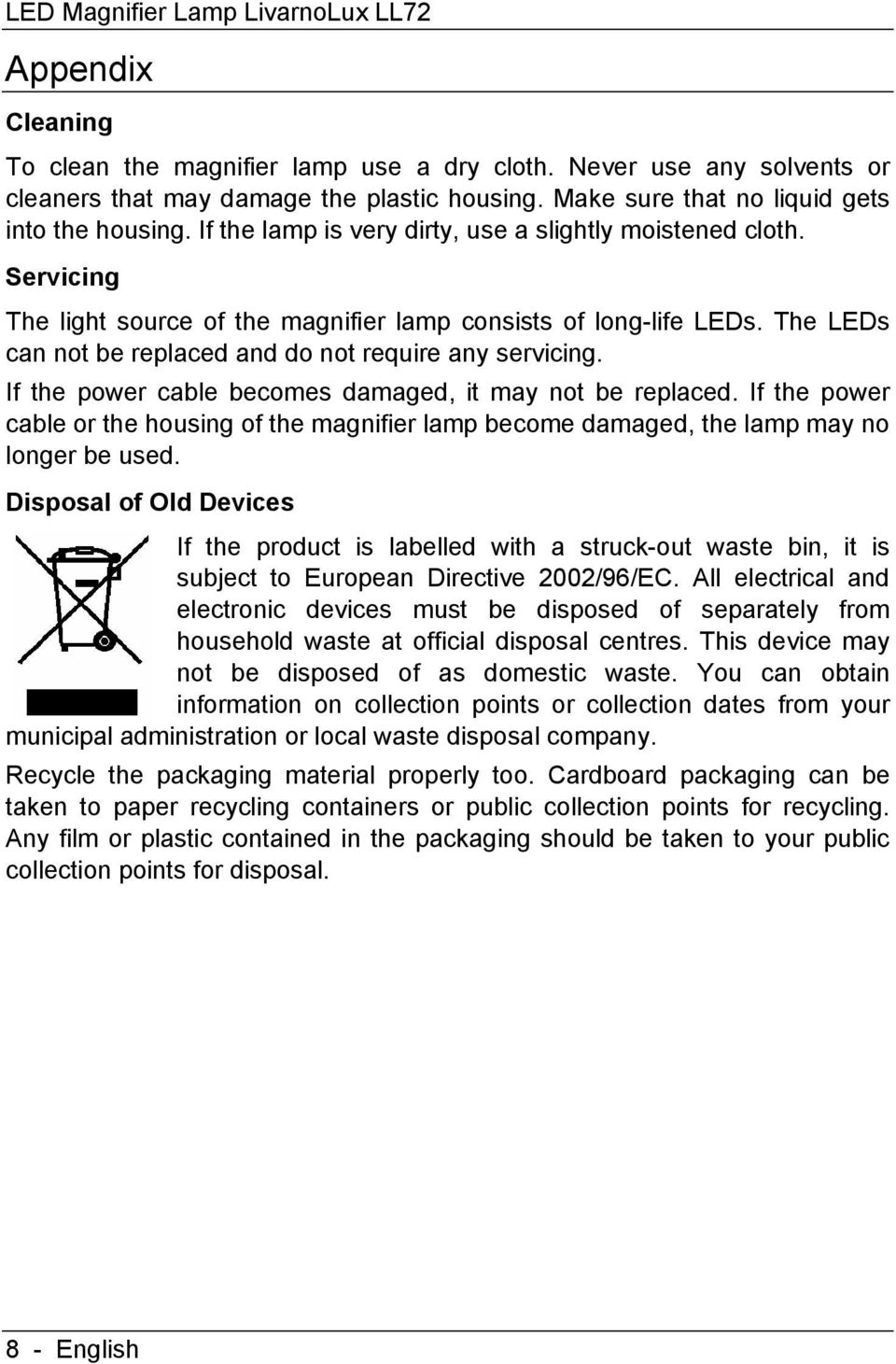 The LEDs can not be replaced and do not require any servicing. If the power cable becomes damaged, it may not be replaced.