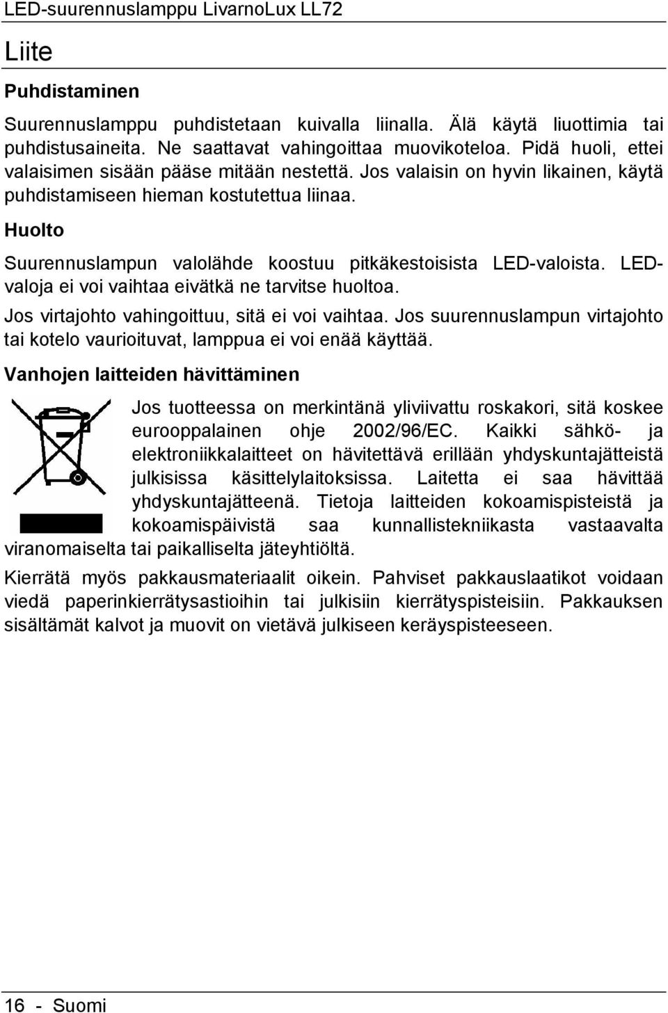 Huolto Suurennuslampun valolähde koostuu pitkäkestoisista LED-valoista. LEDvaloja ei voi vaihtaa eivätkä ne tarvitse huoltoa. Jos virtajohto vahingoittuu, sitä ei voi vaihtaa.