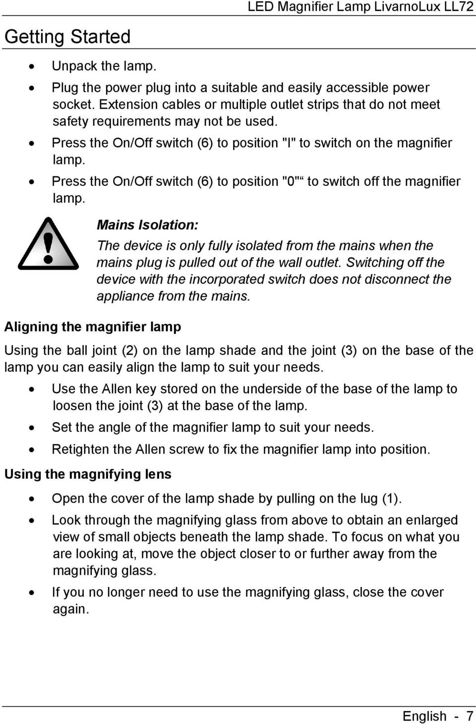 Press the On/Off switch (6) to position "0" to switch off the magnifier lamp. Mains Isolation: The device is only fully isolated from the mains when the mains plug is pulled out of the wall outlet.