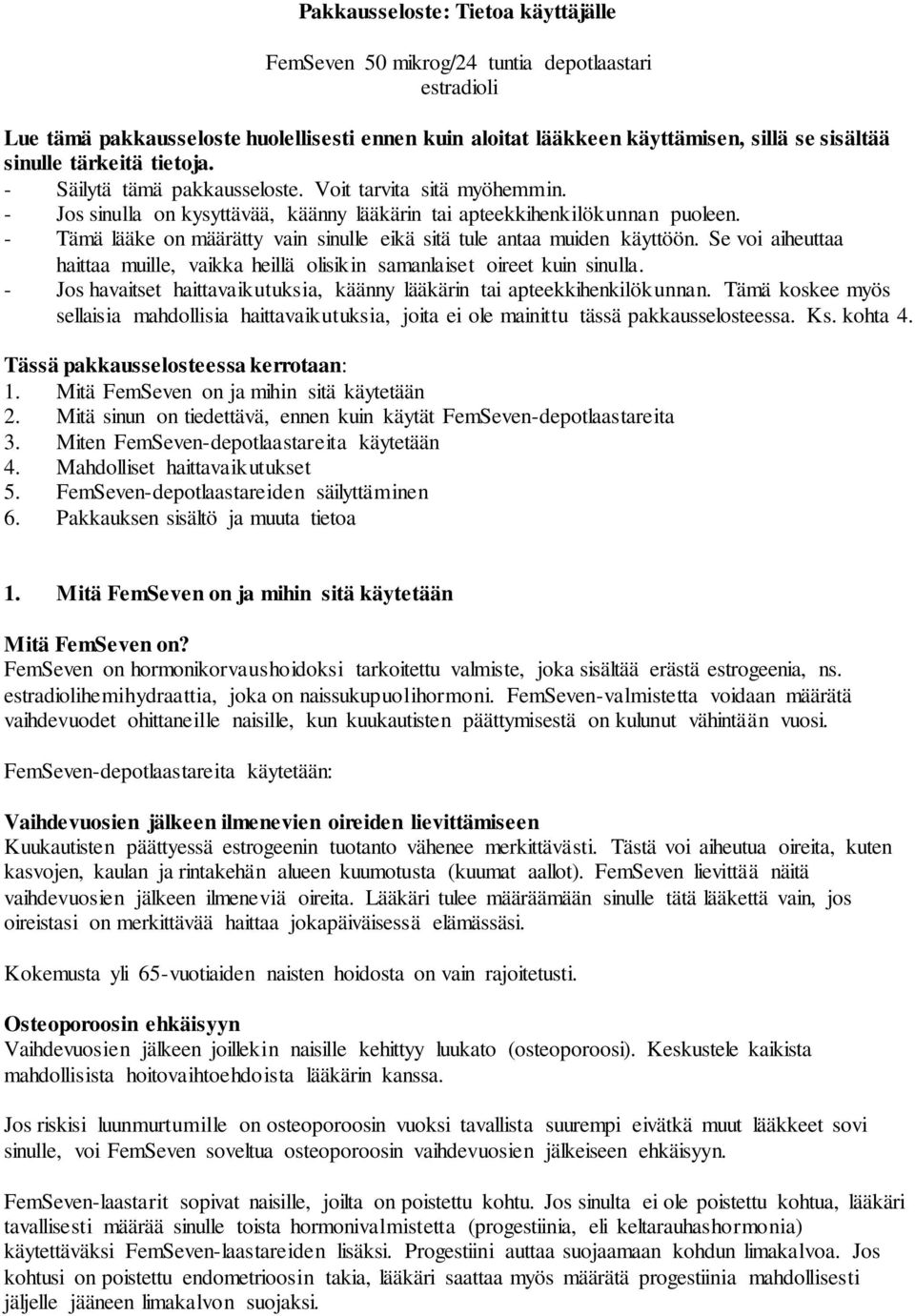 - Tämä lääke on määrätty vain sinulle eikä sitä tule antaa muiden käyttöön. Se voi aiheuttaa haittaa muille, vaikka heillä olisikin samanlaiset oireet kuin sinulla.