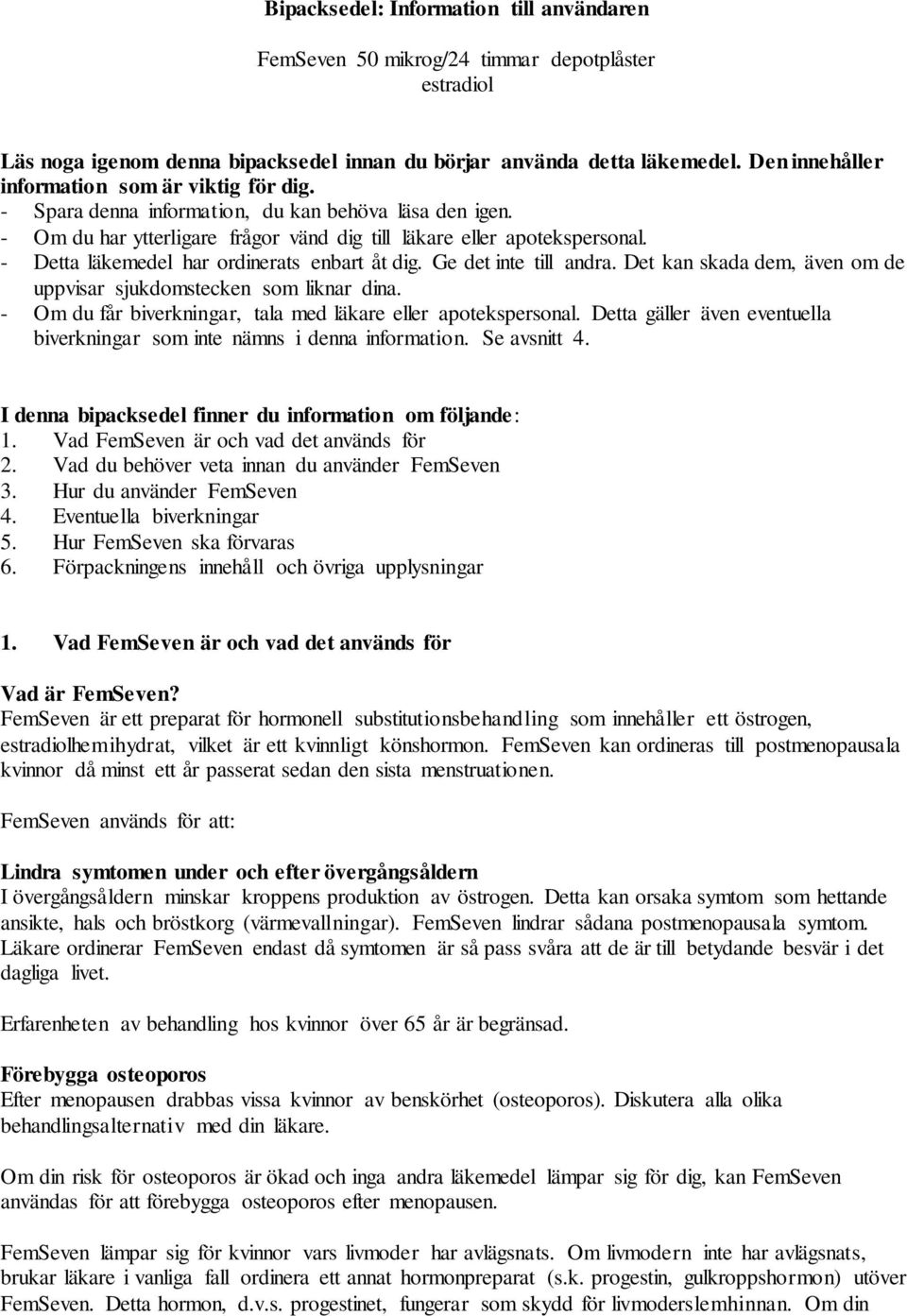 - Detta läkemedel har ordinerats enbart åt dig. Ge det inte till andra. Det kan skada dem, även om de uppvisar sjukdomstecken som liknar dina.