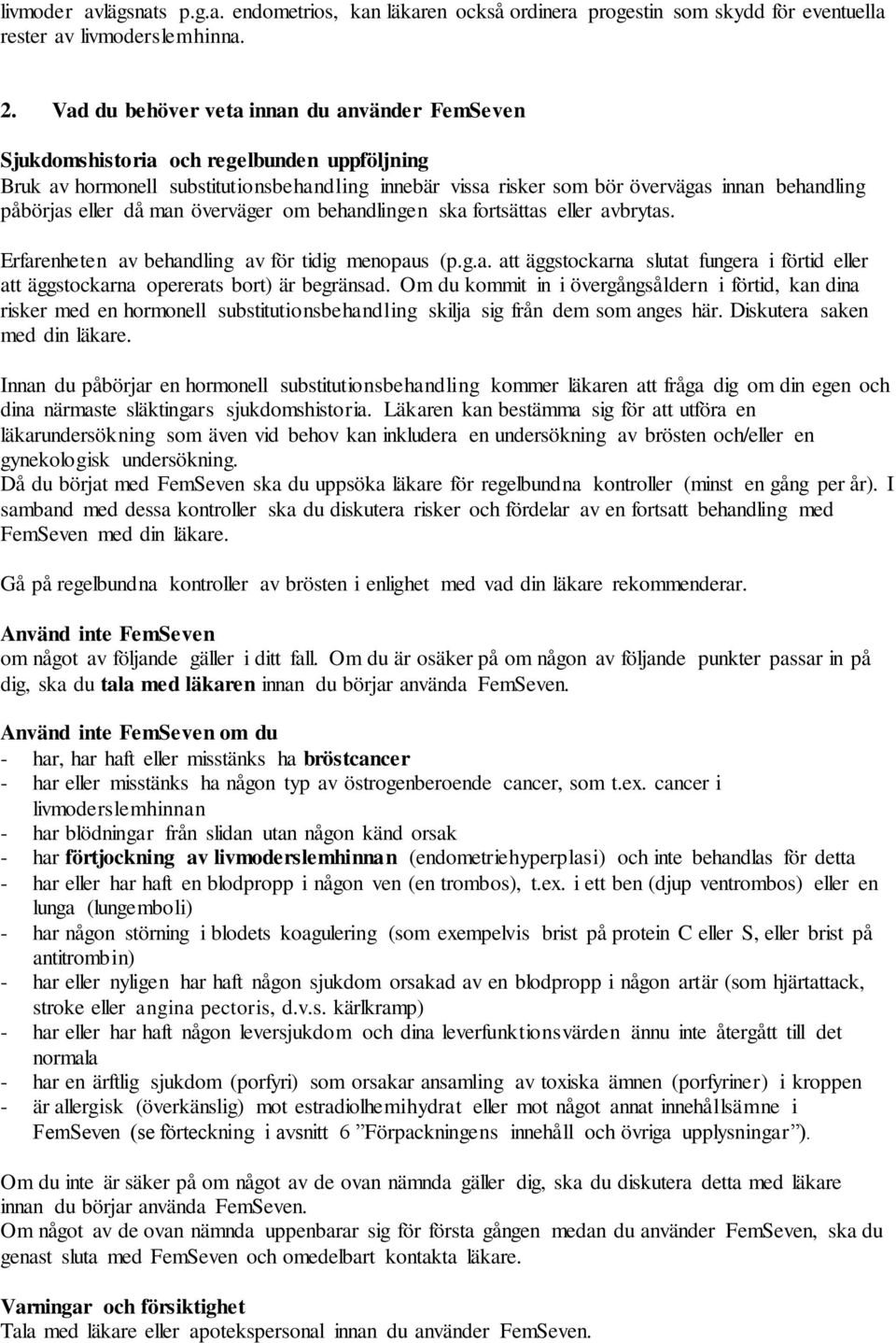 eller då man överväger om behandlingen ska fortsättas eller avbrytas. Erfarenheten av behandling av för tidig menopaus (p.g.a. att äggstockarna slutat fungera i förtid eller att äggstockarna opererats bort) är begränsad.
