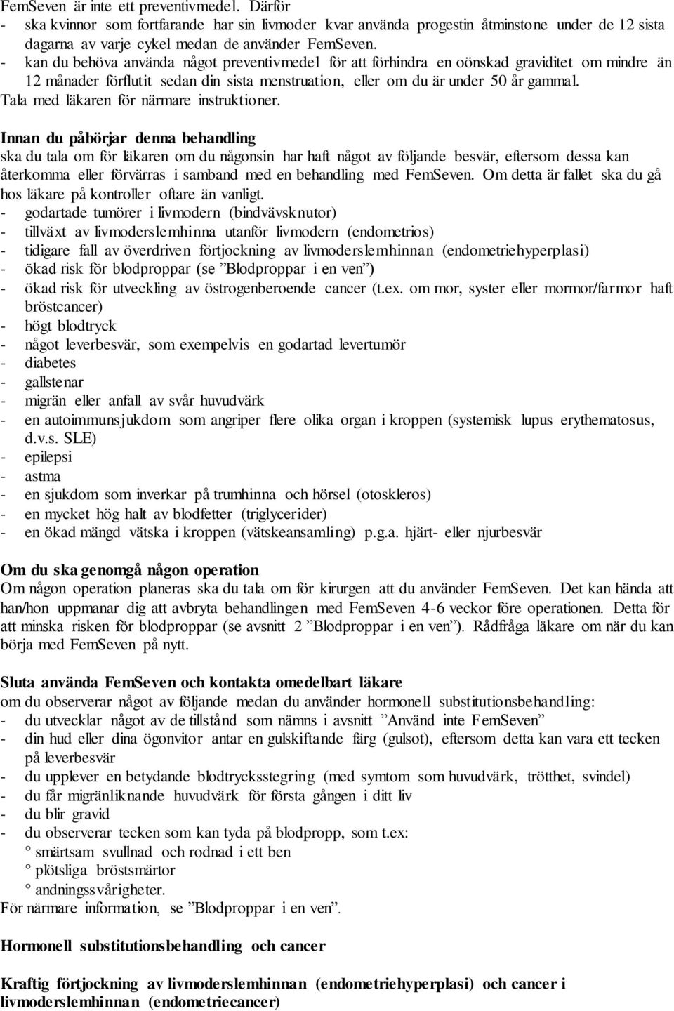 Tala med läkaren för närmare instruktioner.