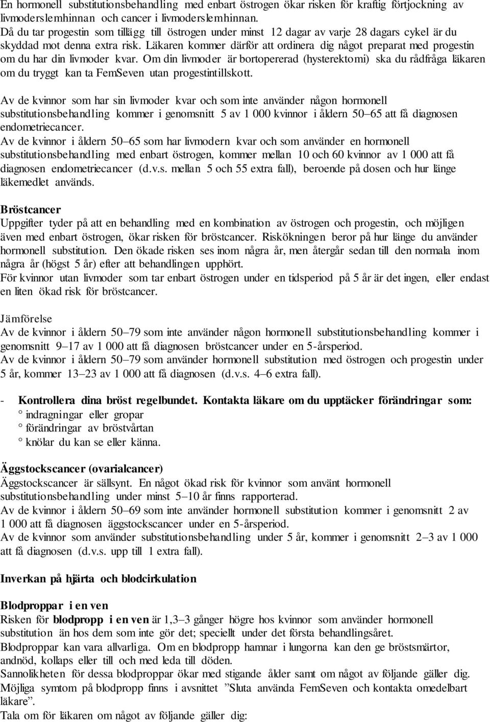 Läkaren kommer därför att ordinera dig något preparat med progestin om du har din livmoder kvar.