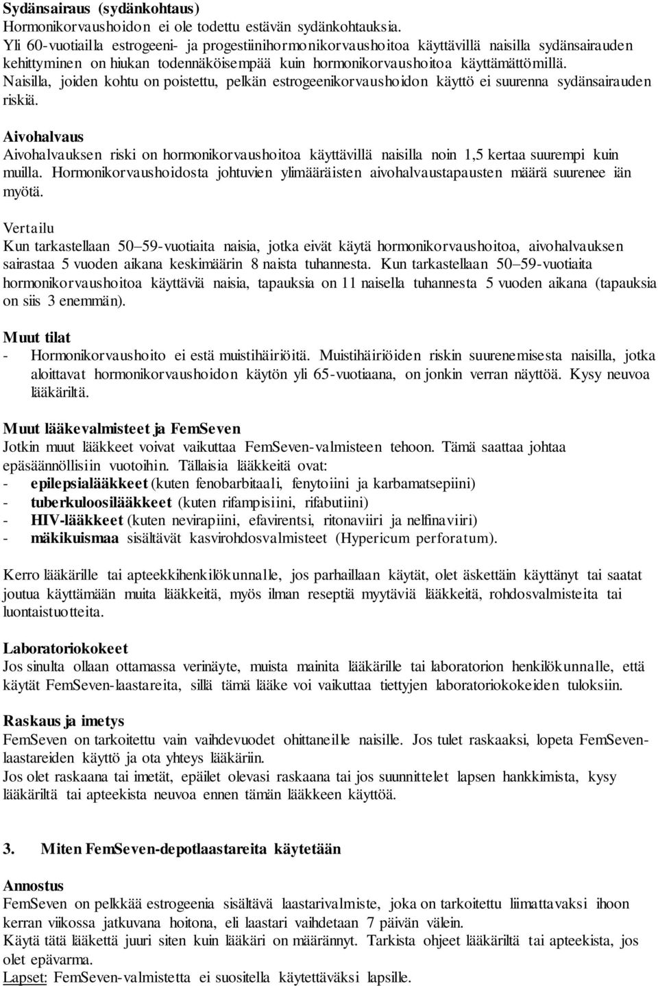 Naisilla, joiden kohtu on poistettu, pelkän estrogeenikorvaushoidon käyttö ei suurenna sydänsairauden riskiä.