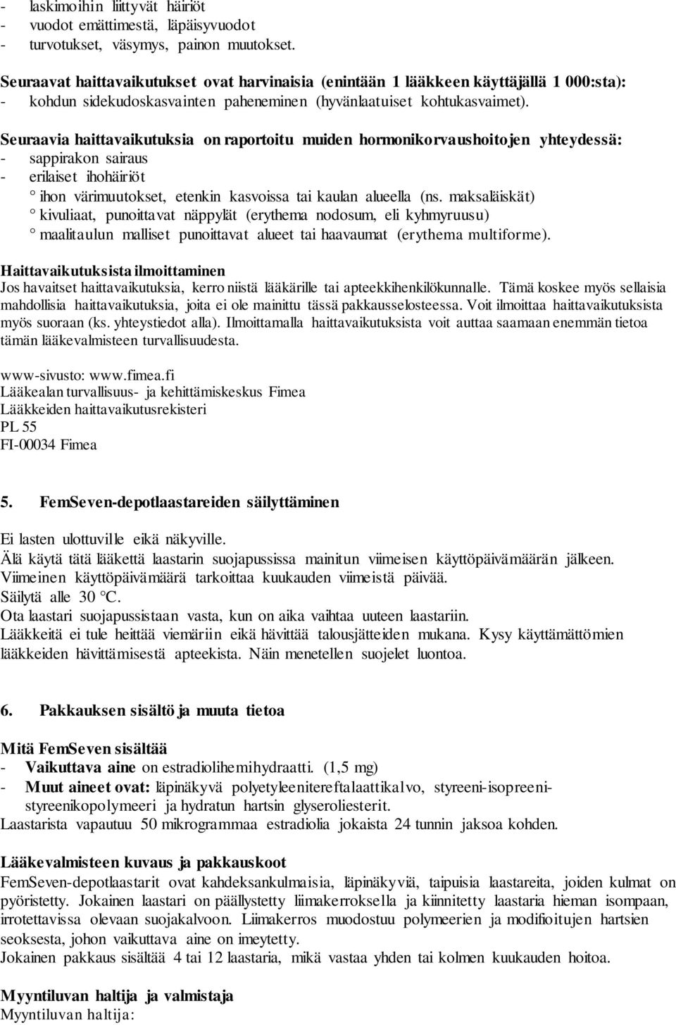 Seuraavia haittavaikutuksia on raportoitu muiden hormonikorvaushoitojen yhteydessä: - sappirakon sairaus - erilaiset ihohäiriöt ihon värimuutokset, etenkin kasvoissa tai kaulan alueella (ns.