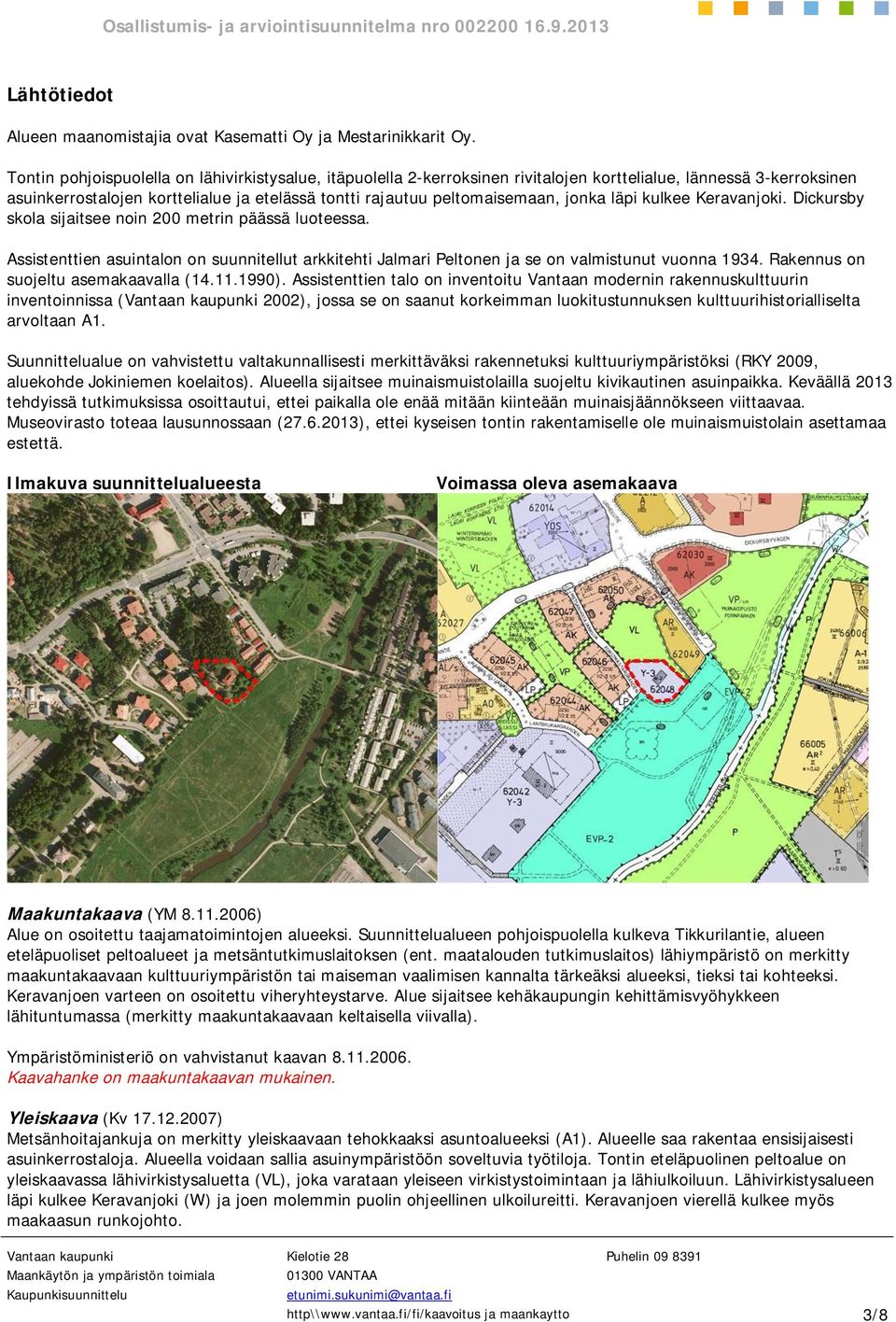 jonka läpi kulkee Keravanjoki. Dickursby skola sijaitsee noin 200 metrin päässä luoteessa. Assistenttien asuintalon on suunnitellut arkkitehti Jalmari Peltonen ja se on valmistunut vuonna 1934.