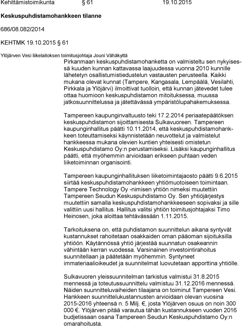 2015 61 Ylöjärven Vesi liikelaitoksen toimitusjohtaja Jouni Vähäkyttä Pirkanmaan keskuspuhdistamohanketta on valmisteltu sen ny kyi sessä kuuden kunnan kattavassa laajuudessa vuonna 2010 kunnille