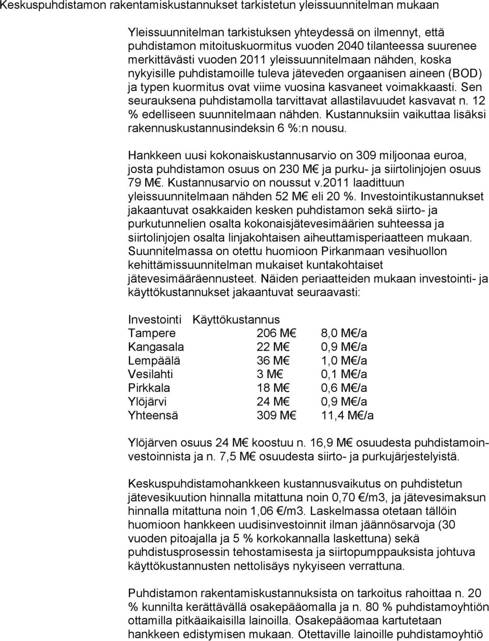 Sen seurauksena puh dis ta mol la tarvittavat allastilavuudet kasvavat n. 12 % edelliseen suun ni tel maan nähden. Kustannuksiin vaikuttaa lisäksi ra ken nus kus tan nus in dek sin 6 %:n nousu.