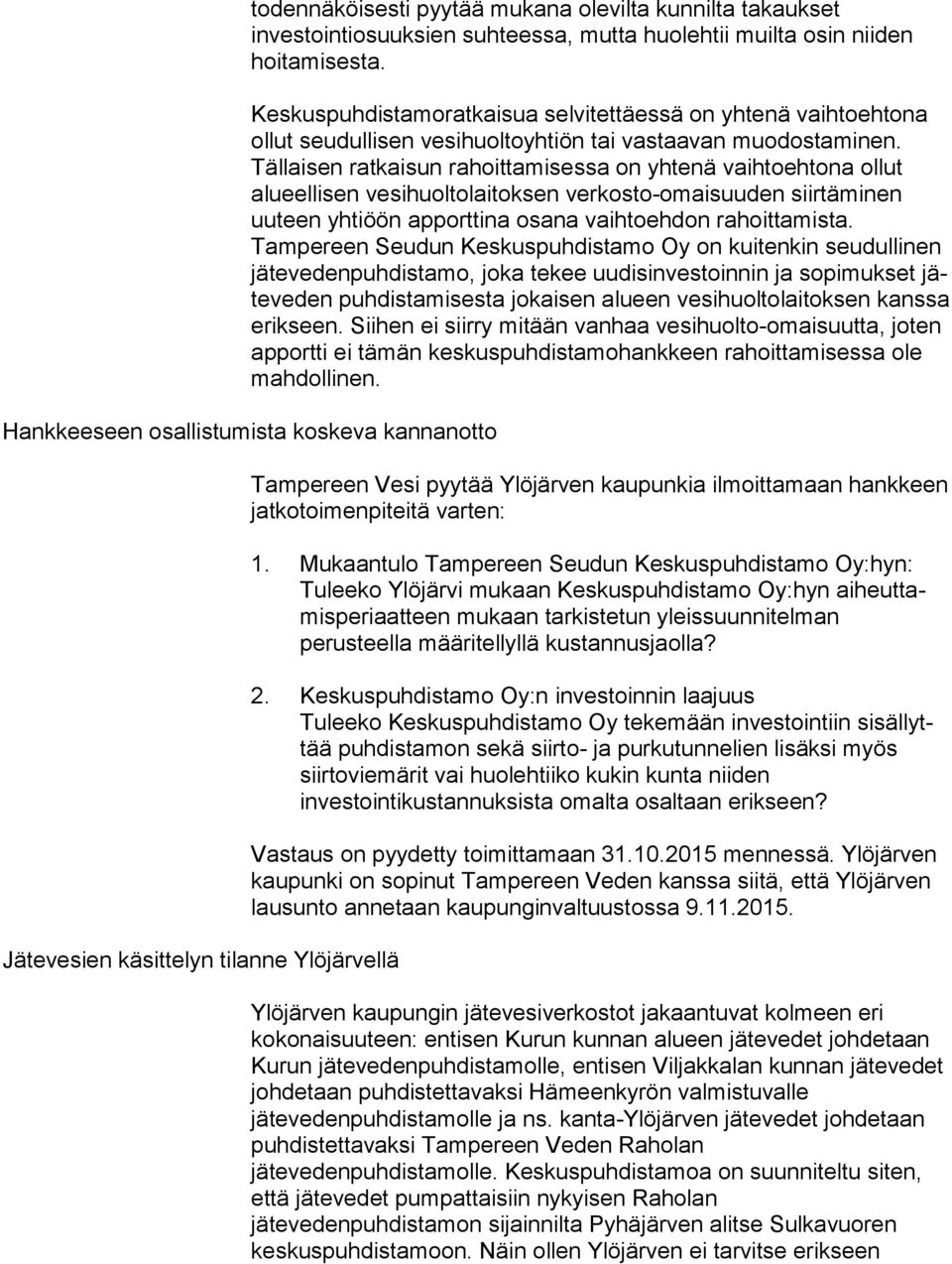 Tällaisen ratkaisun rahoittamisessa on yh te nä vaihtoehtona ollut alueellisen vesihuoltolaitoksen ver kos to-omai suu den siirtäminen uuteen yhtiöön apporttina osa na vaihtoehdon rahoittamista.