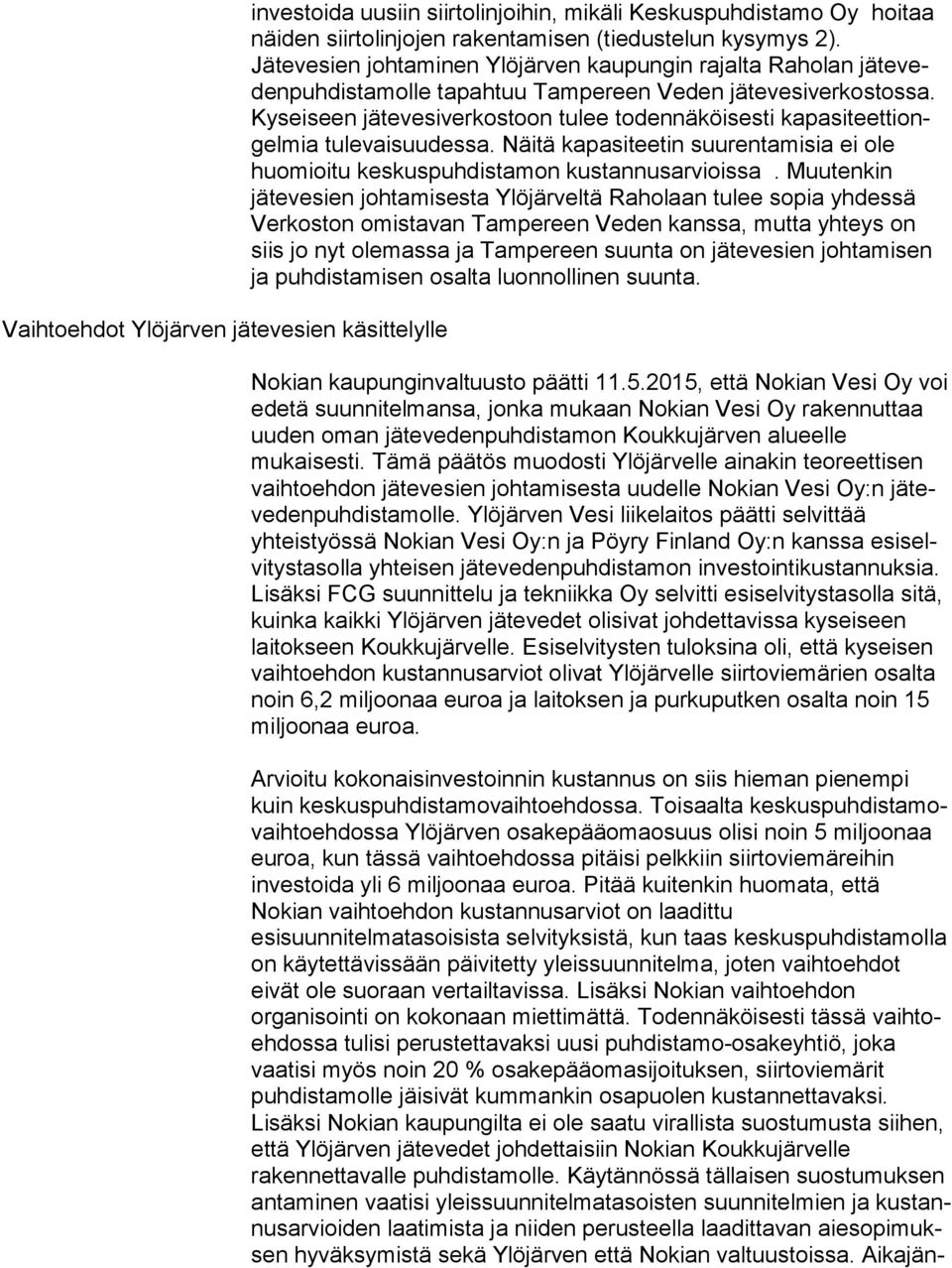 Ky sei seen jätevesiverkostoon tulee todennäköisesti ka pa si teet ti ongel mia tulevaisuudessa. Näitä kapasiteetin suurentamisia ei ole huomioitu keskuspuhdistamon kustannusarvioissa.