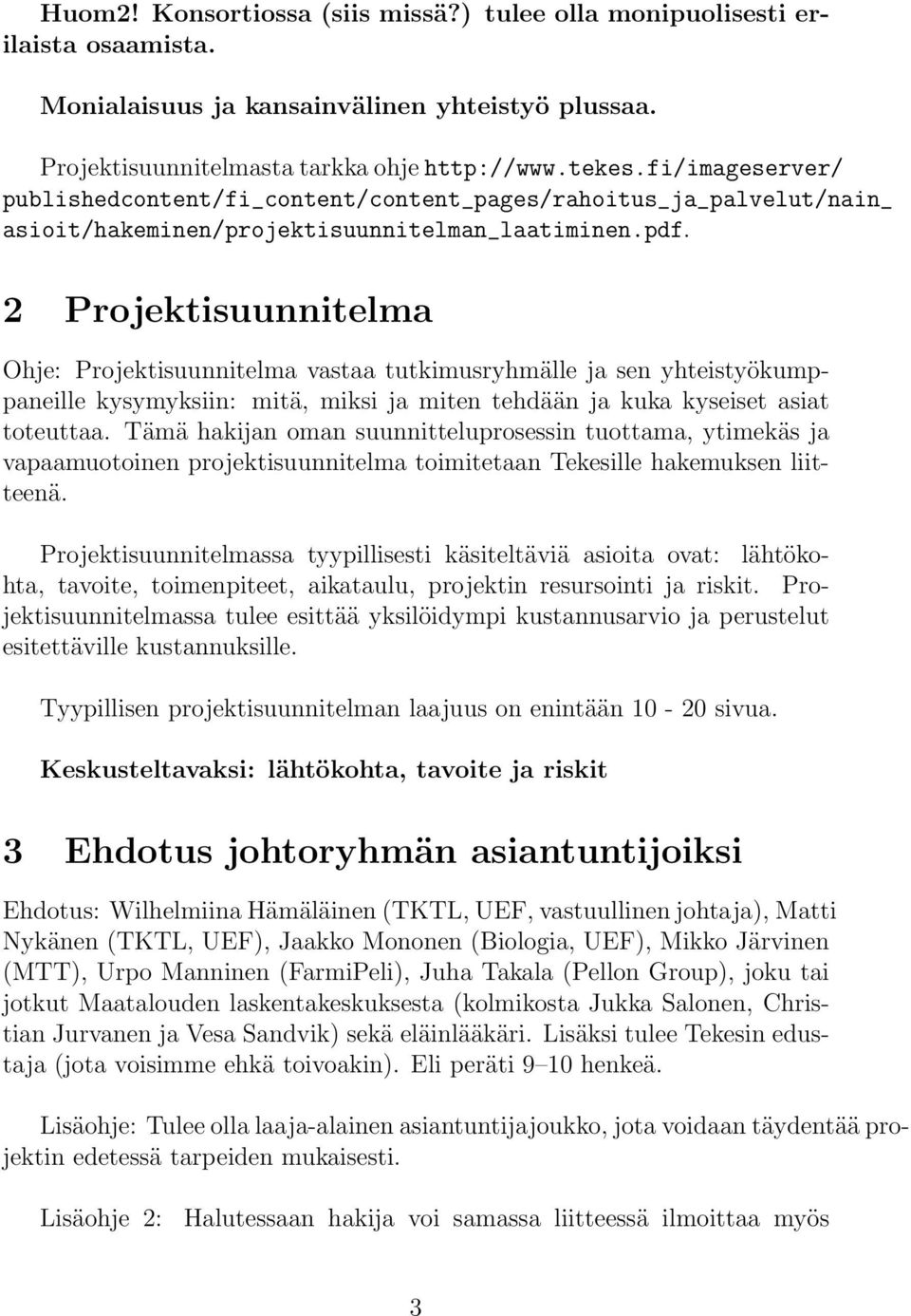 2 Projektisuunnitelma Ohje: Projektisuunnitelma vastaa tutkimusryhmälle ja sen yhteistyökumppaneille kysymyksiin: mitä, miksi ja miten tehdään ja kuka kyseiset asiat toteuttaa.