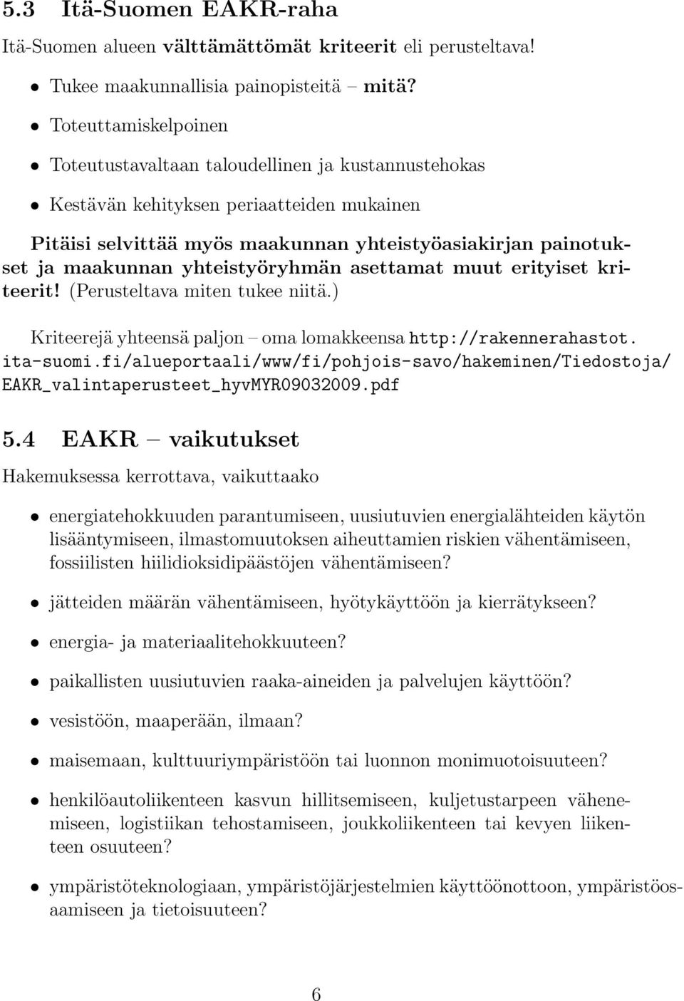 yhteistyöryhmän asettamat muut erityiset kriteerit! (Perusteltava miten tukee niitä.) Kriteerejä yhteensä paljon oma lomakkeensa http://rakennerahastot. ita-suomi.