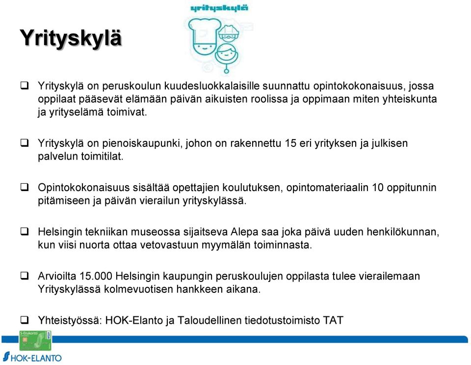 Opintokokonaisuus sisältää opettajien koulutuksen, opintomateriaalin 10 oppitunnin pitämiseen ja päivän vierailun yrityskylässä.