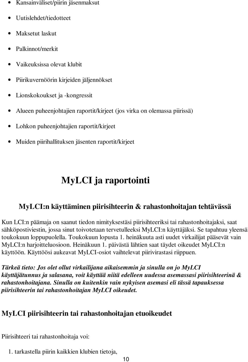 piirisihteerin & rahastonhoitajan tehtävässä Kun LCI:n päämaja on saanut tiedon nimityksestäsi piirisihteeriksi tai rahastonhoitajaksi, saat sähköpostiviestin, jossa sinut toivotetaan tervetulleeksi