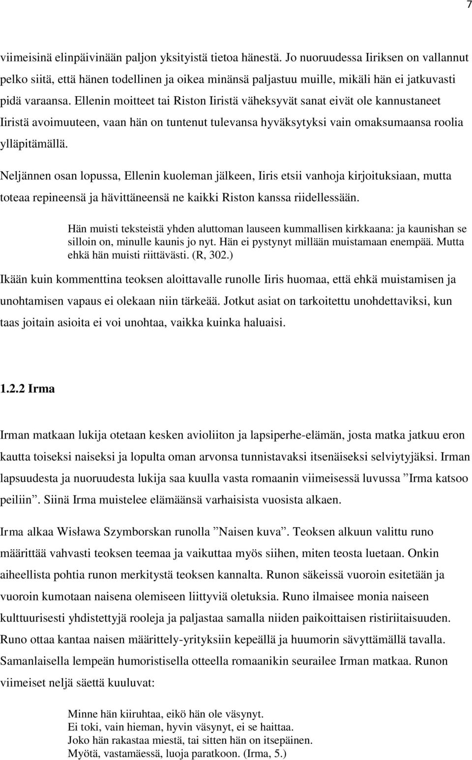 Ellenin moitteet tai Riston Iiristä väheksyvät sanat eivät ole kannustaneet Iiristä avoimuuteen, vaan hän on tuntenut tulevansa hyväksytyksi vain omaksumaansa roolia ylläpitämällä.