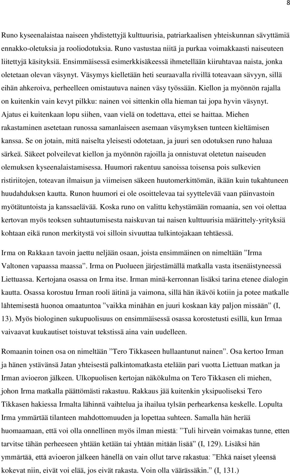 Väsymys kielletään heti seuraavalla rivillä toteavaan sävyyn, sillä eihän ahkeroiva, perheelleen omistautuva nainen väsy työssään.