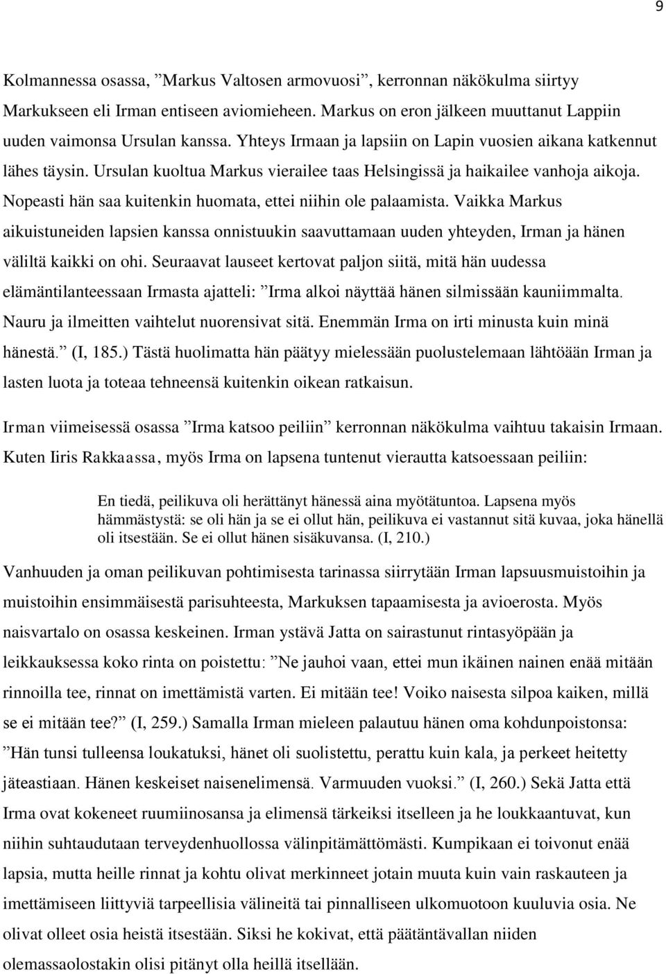 Nopeasti hän saa kuitenkin huomata, ettei niihin ole palaamista. Vaikka Markus aikuistuneiden lapsien kanssa onnistuukin saavuttamaan uuden yhteyden, Irman ja hänen väliltä kaikki on ohi.