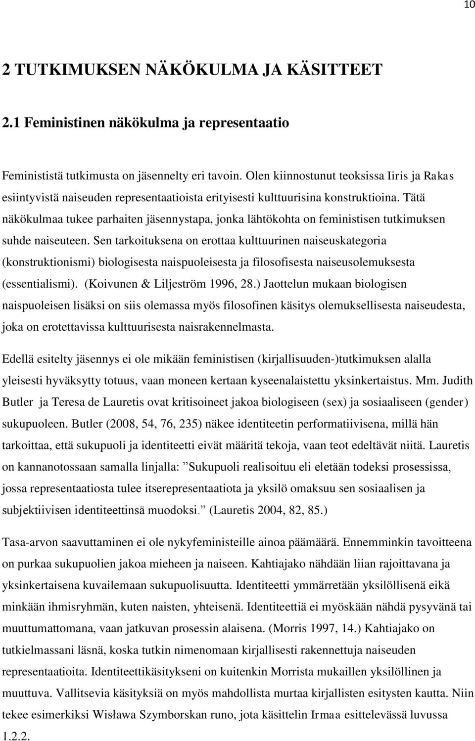 Tätä näkökulmaa tukee parhaiten jäsennystapa, jonka lähtökohta on feministisen tutkimuksen suhde naiseuteen.