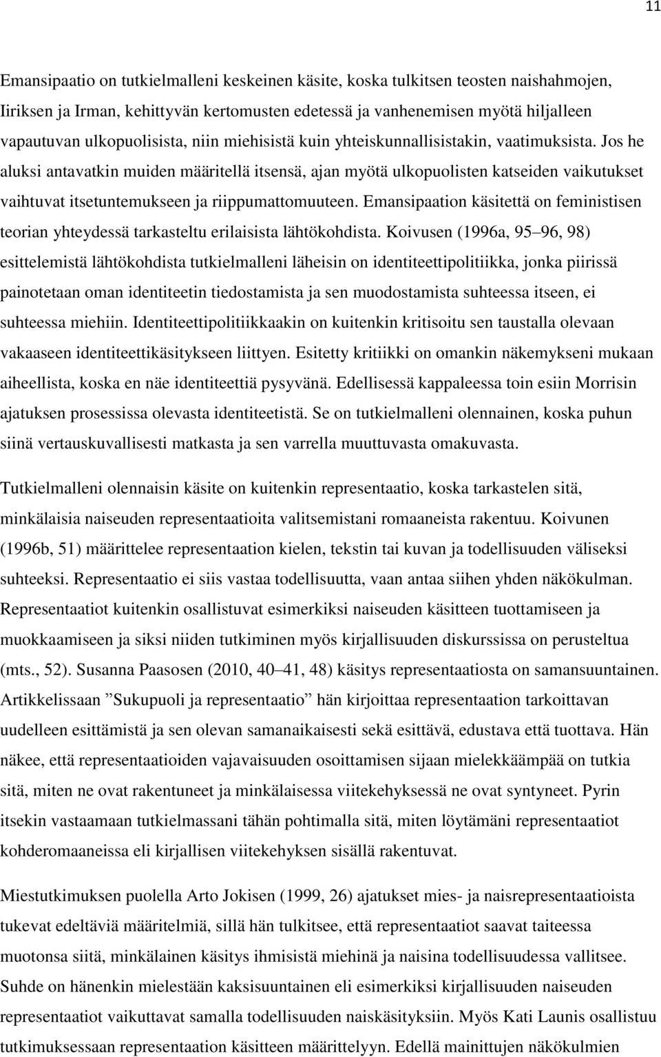 Jos he aluksi antavatkin muiden määritellä itsensä, ajan myötä ulkopuolisten katseiden vaikutukset vaihtuvat itsetuntemukseen ja riippumattomuuteen.