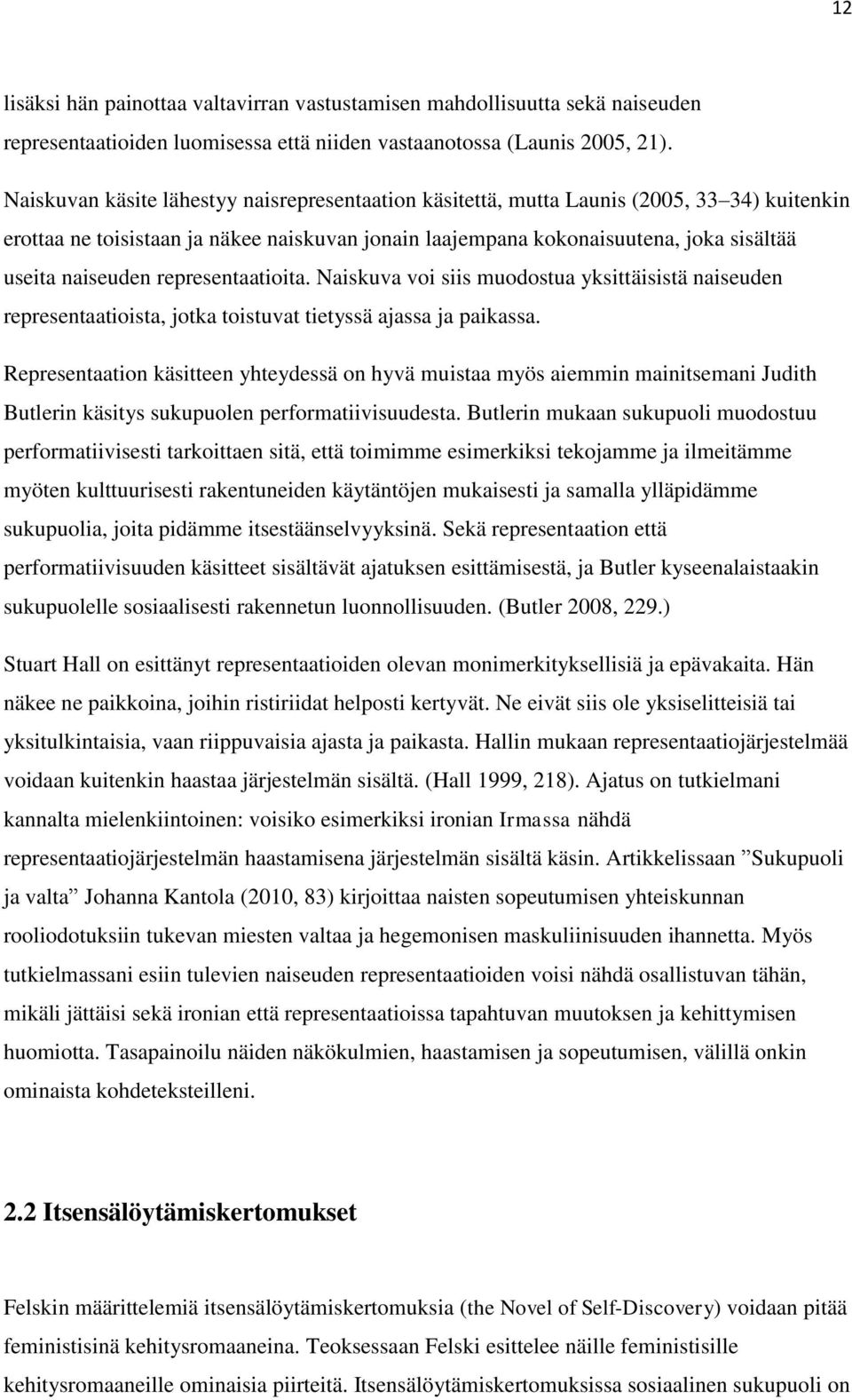 representaatioita. Naiskuva voi siis muodostua yksittäisistä naiseuden representaatioista, jotka toistuvat tietyssä ajassa ja paikassa.