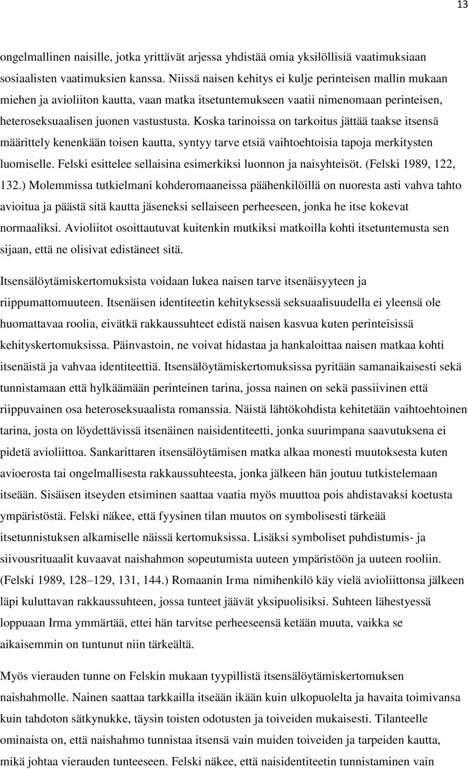 Koska tarinoissa on tarkoitus jättää taakse itsensä määrittely kenenkään toisen kautta, syntyy tarve etsiä vaihtoehtoisia tapoja merkitysten luomiselle.