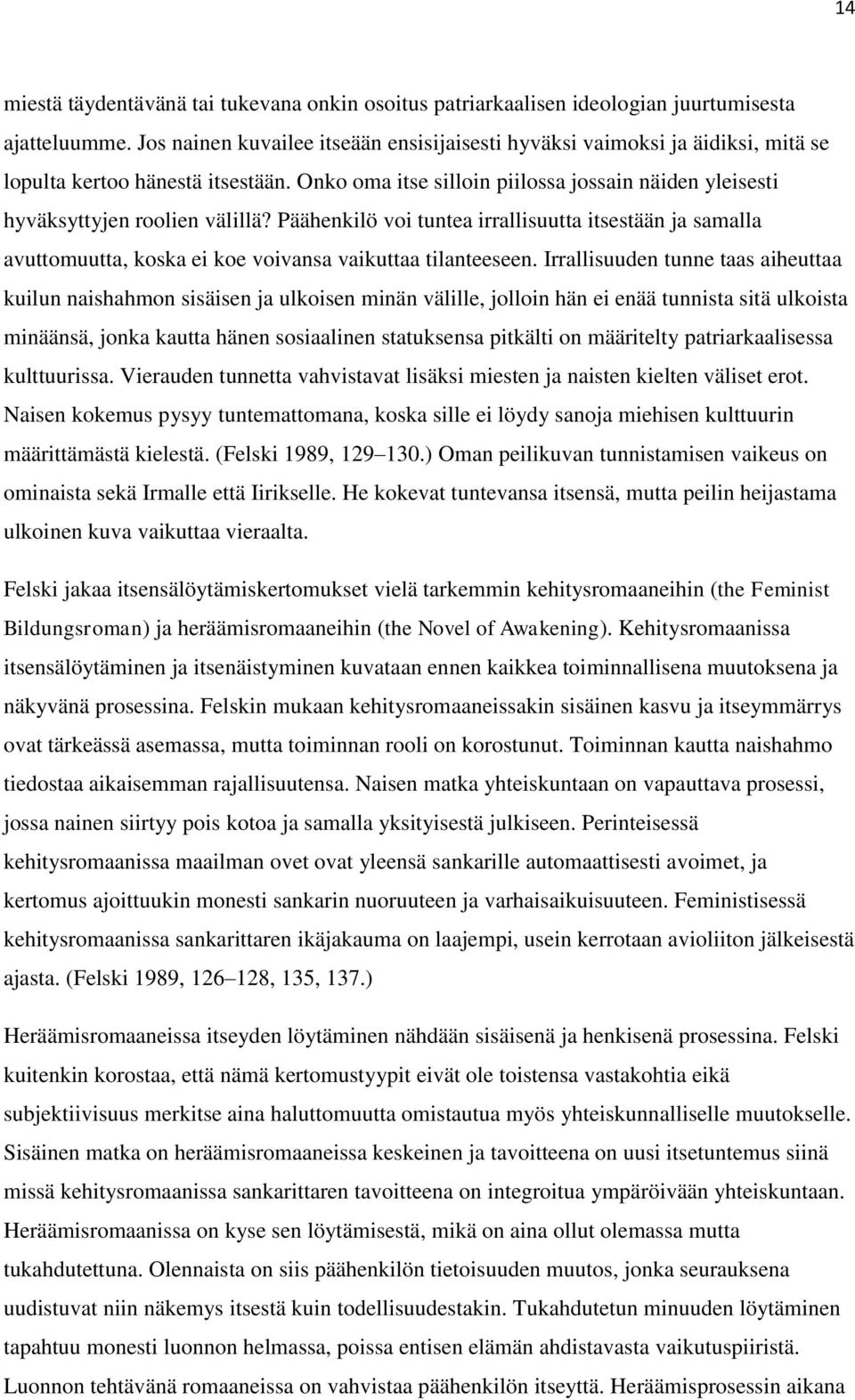 Päähenkilö voi tuntea irrallisuutta itsestään ja samalla avuttomuutta, koska ei koe voivansa vaikuttaa tilanteeseen.