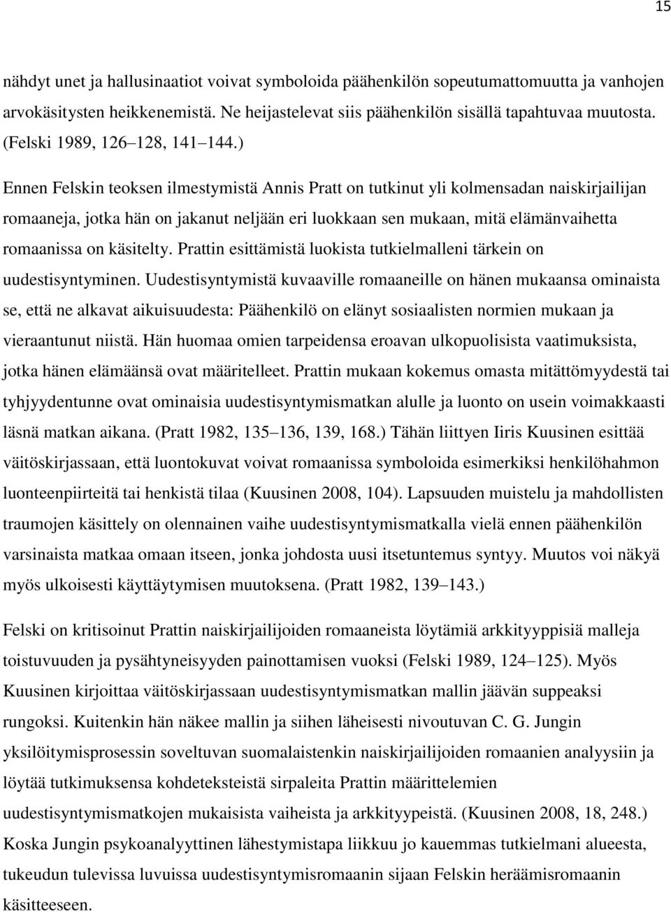 ) Ennen Felskin teoksen ilmestymistä Annis Pratt on tutkinut yli kolmensadan naiskirjailijan romaaneja, jotka hän on jakanut neljään eri luokkaan sen mukaan, mitä elämänvaihetta romaanissa on